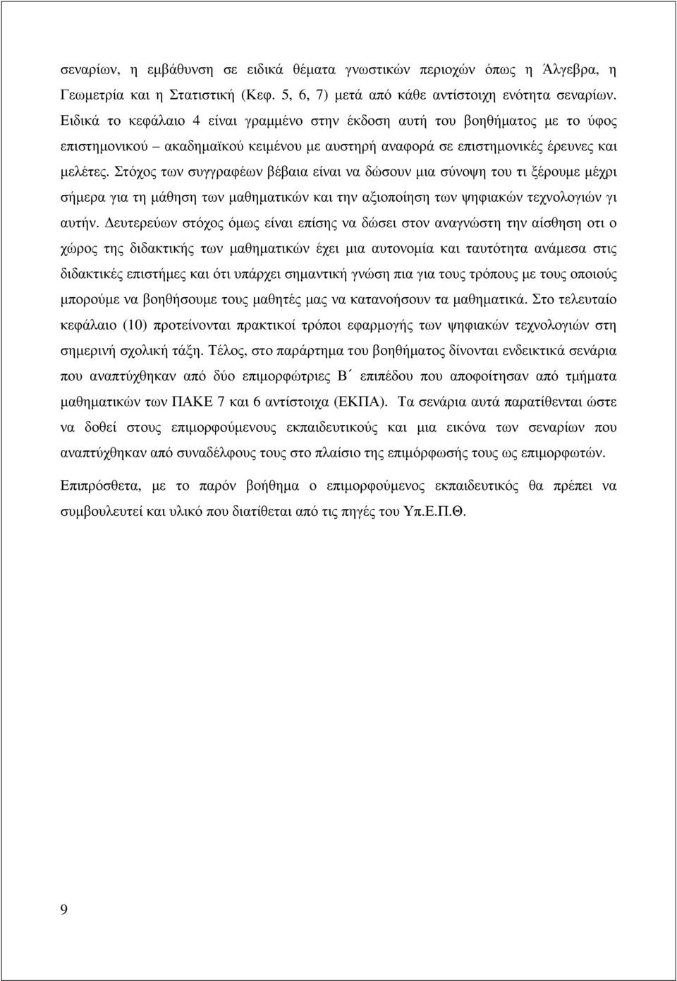 Στόχος των συγγραφέων βέβαια είναι να δώσουν µια σύνοψη του τι ξέρουµε µέχρι σήµερα για τη µάθηση των µαθηµατικών και την αξιοποίηση των ψηφιακών τεχνολογιών γι αυτήν.