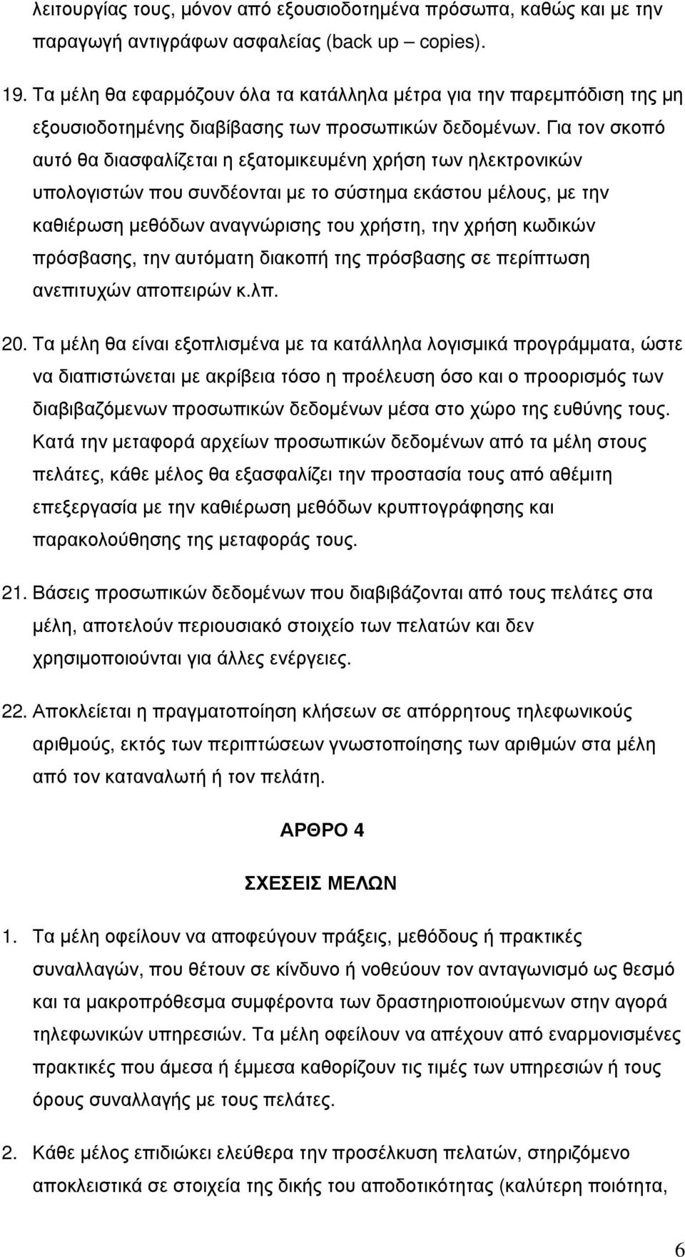 Για τον σκοπό αυτό θα διασφαλίζεται η εξατομικευμένη χρήση των ηλεκτρονικών υπολογιστών που συνδέονται με το σύστημα εκάστου μέλους, με την καθιέρωση μεθόδων αναγνώρισης του χρήστη, την χρήση κωδικών