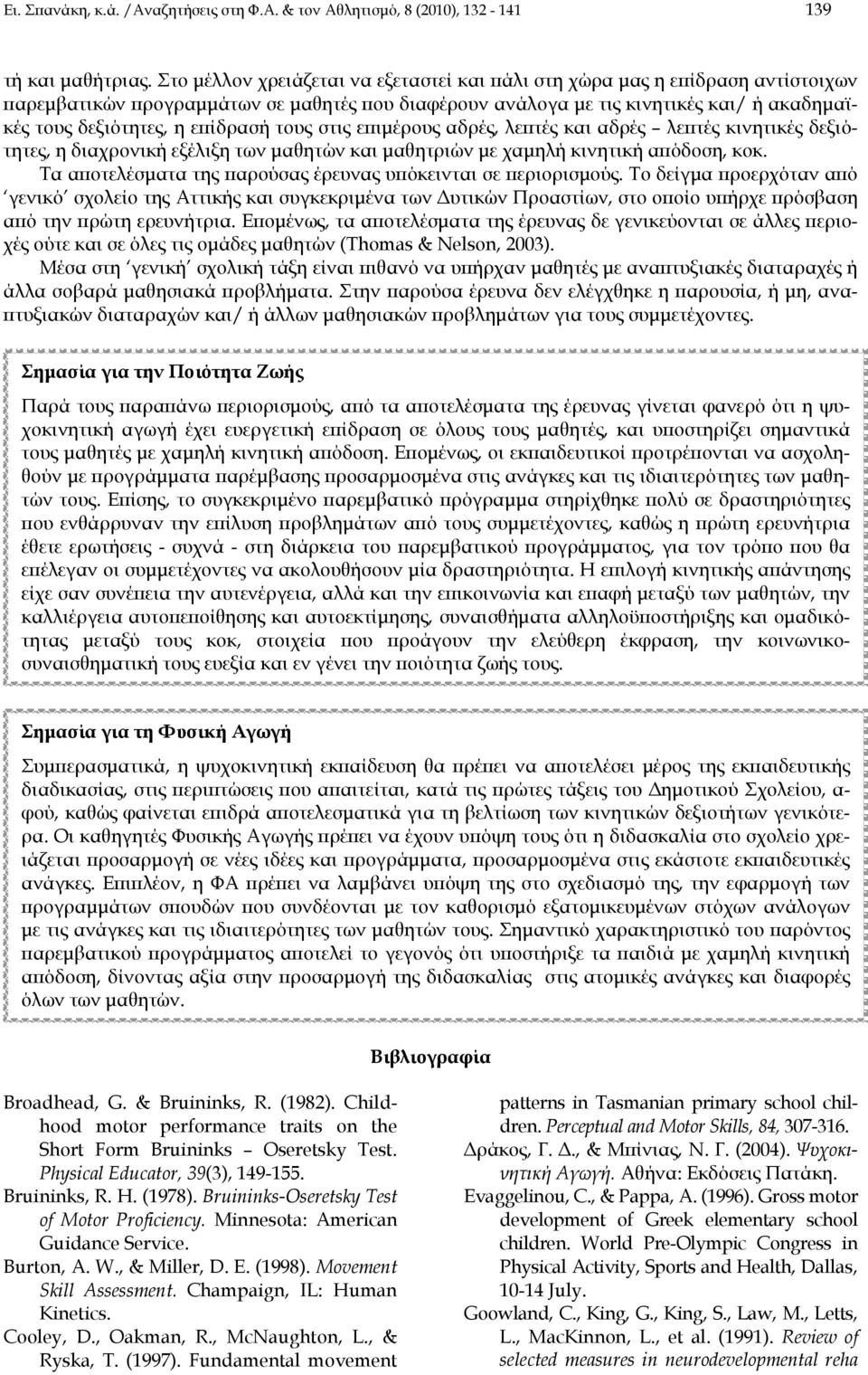 επίδρασή τους στις επιμέρους αδρές, λεπτές και αδρές λεπτές κινητικές δεξιότητες, η διαχρονική εξέλιξη των μαθητών και μαθητριών με χαμηλή κινητική απόδοση, κοκ.
