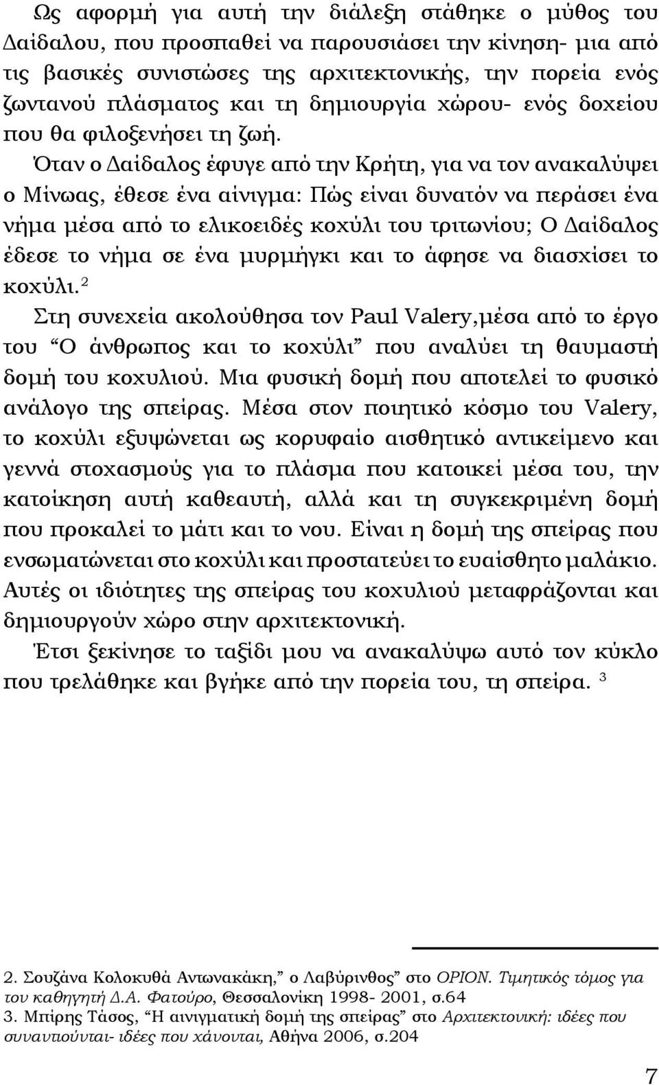 Όταν ο Δαίδαλος έφυγε από την Κρήτη, για να τον ανακαλύψει ο Μίνωας, έθεσε ένα αίνιγμα: Πώς είναι δυνατόν να περάσει ένα νήμα μέσα από το ελικοειδές κοχύλι του τριτωνίου; Ο Δαίδαλος έδεσε το νήμα σε