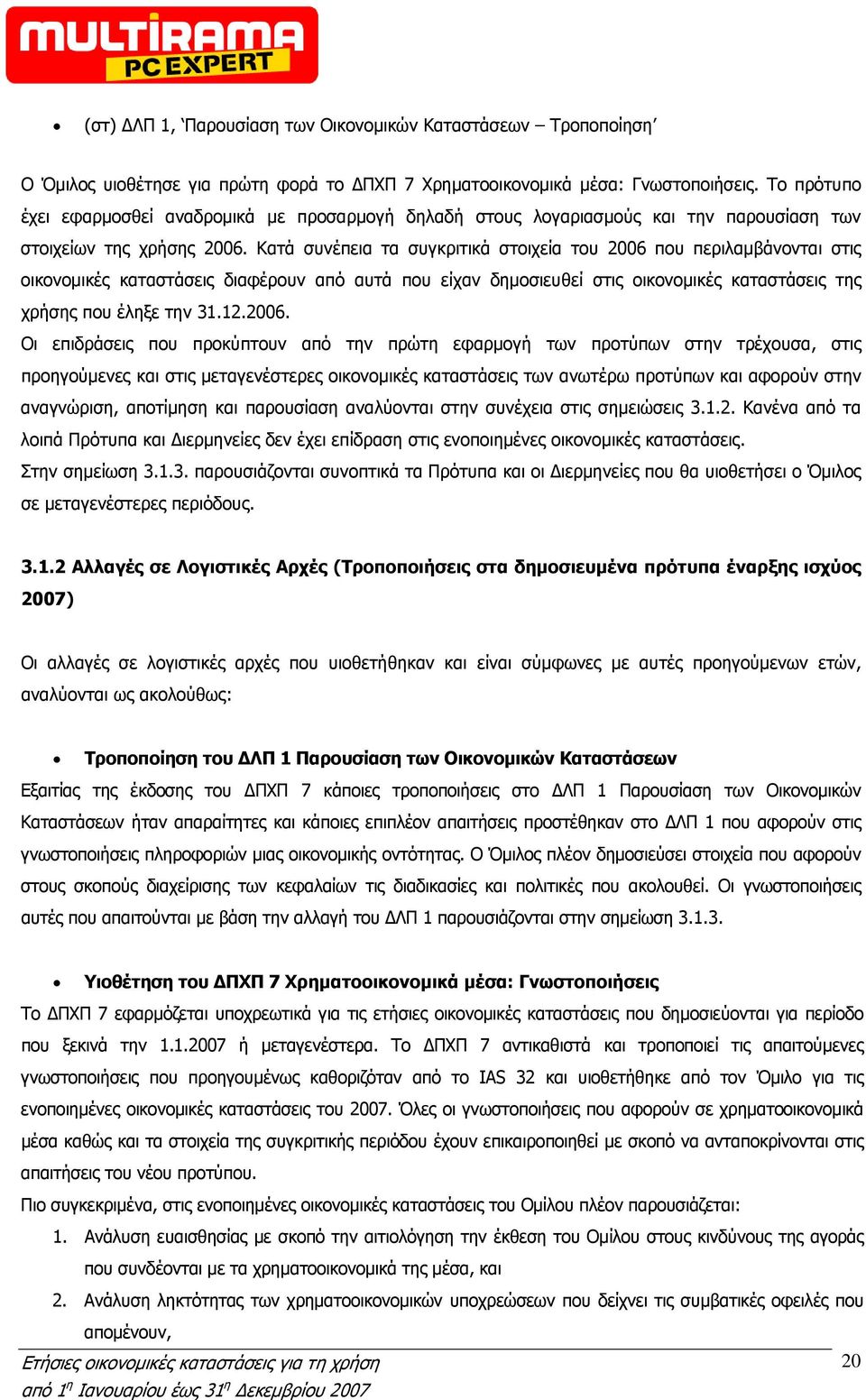 Κατά συνέπεια τα συγκριτικά στοιχεία του 2006 που περιλαμβάνονται στις οικονομικές καταστάσεις διαφέρουν από αυτά που είχαν δημοσιευθεί στις οικονομικές καταστάσεις της χρήσης που έληξε την 31.12.