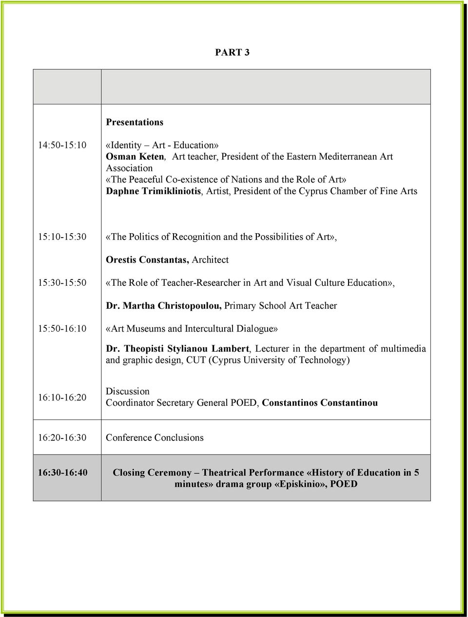 of Teacher-Researcher in Art and Visual Culture Education», Dr. Martha Christopoulou, Primary School Art Teacher 15:50-16:10 «Art Museums and Intercultural Dialogue» Dr.