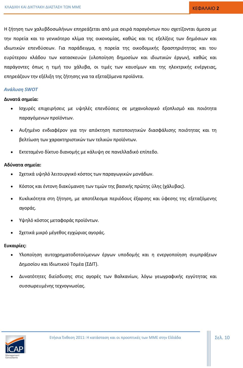 Για παράδειγμα, η πορεία της οικοδομικής δραστηριότητας και του ευρύτερου κλάδου των κατασκευών (υλοποίηση δημοσίων και ιδιωτικών έργων), καθώς και παράγοντες όπως η τιμή του χάλυβα, οι τιμές των