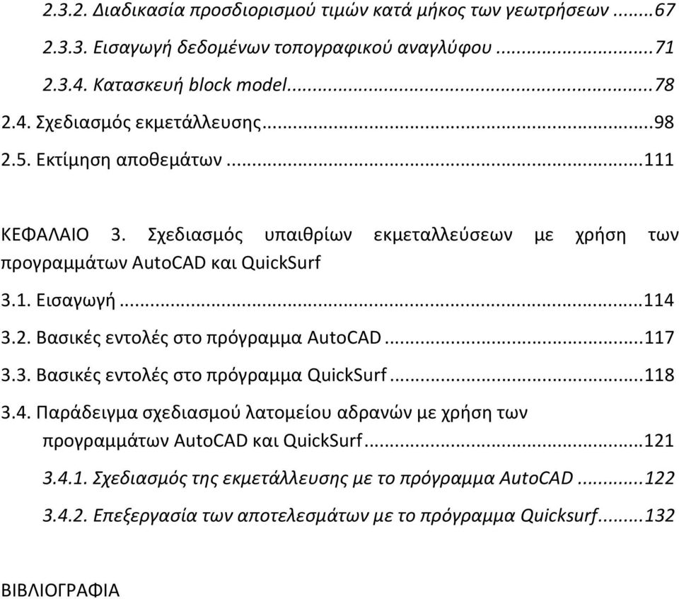 ..117 3.3. Βασικές εντολές στο πρόγραμμα QuickSurf...118 3.4. Παράδειγμα σχεδιασμού λατομείου αδρανών με χρήση των προγραμμάτων AutoCAD και QuickSurf...121 3.4.1. Σχεδιασμός της εκμετάλλευσης με το πρόγραμμα AutoCAD.