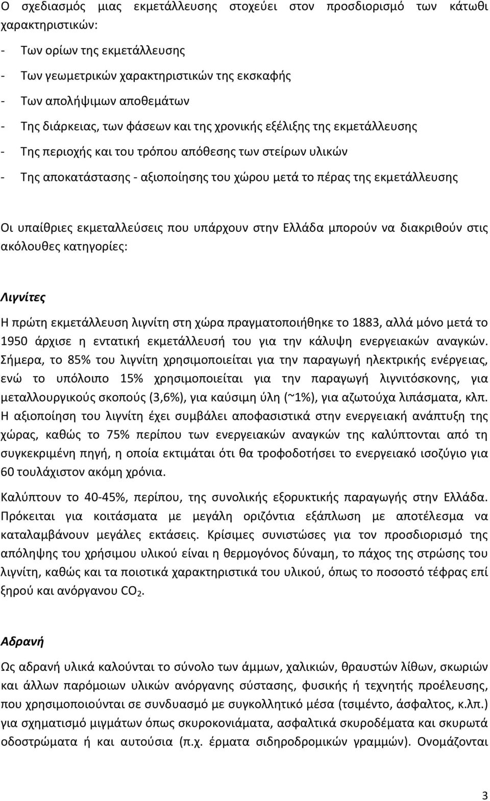 υπαίθριες εκμεταλλεύσεις που υπάρχουν στην Ελλάδα μπορούν να διακριθούν στις ακόλουθες κατηγορίες: Λιγνίτες Η πρώτη εκμετάλλευση λιγνίτη στη χώρα πραγματοποιήθηκε το 1883, αλλά μόνο μετά το 1950