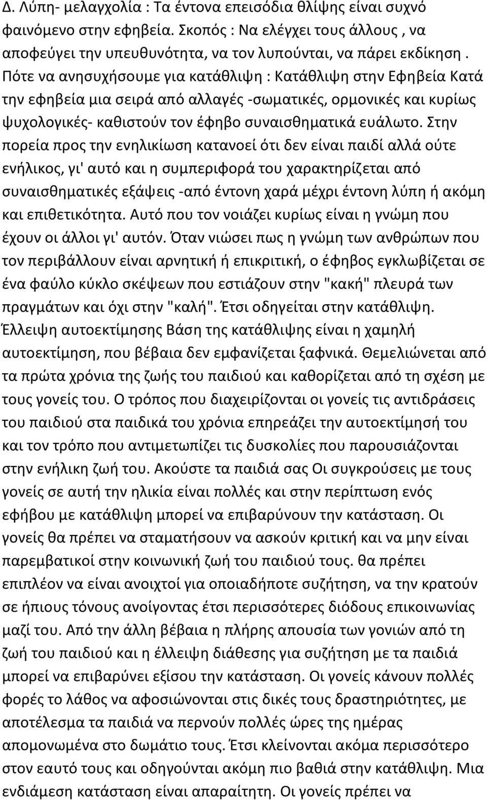 Στην πορεία προς την ενηλικίωση κατανοεί ότι δεν είναι παιδί αλλά ούτε ενήλικος, γι' αυτό και η συμπεριφορά του χαρακτηρίζεται από συναισθηματικές εξάψεις -από έντονη χαρά μέχρι έντονη λύπη ή ακόμη