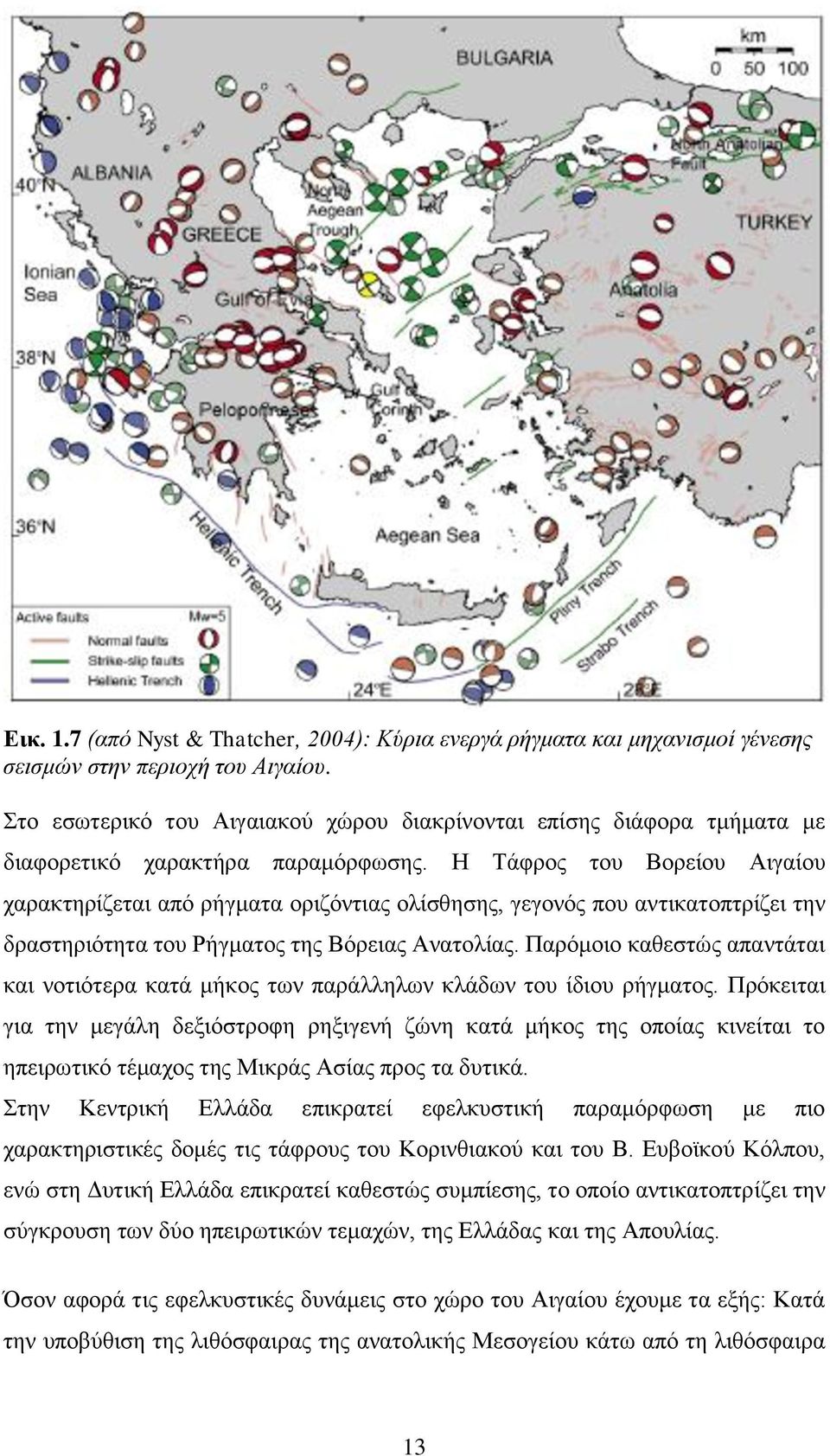 Η Τάφρος του Βορείου Αιγαίου χαρακτηρίζεται από ρήγματα οριζόντιας ολίσθησης, γεγονός που αντικατοπτρίζει την δραστηριότητα του Ρήγματος της Βόρειας Ανατολίας.