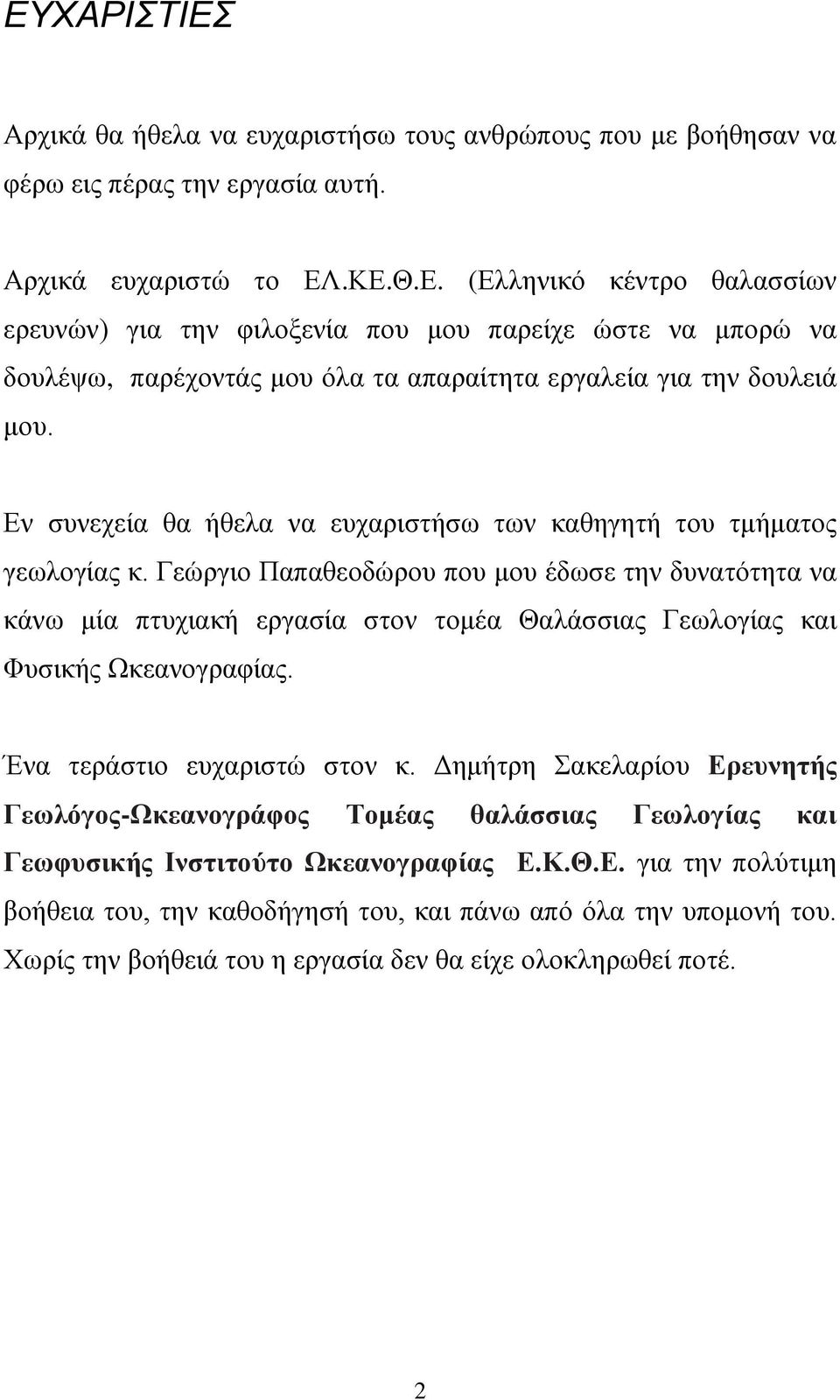 Γεώργιο Παπαθεοδώρου που μου έδωσε την δυνατότητα να κάνω μία πτυχιακή εργασία στον τομέα Θαλάσσιας Γεωλογίας και Φυσικής Ωκεανογραφίας. Ένα τεράστιο ευχαριστώ στον κ.