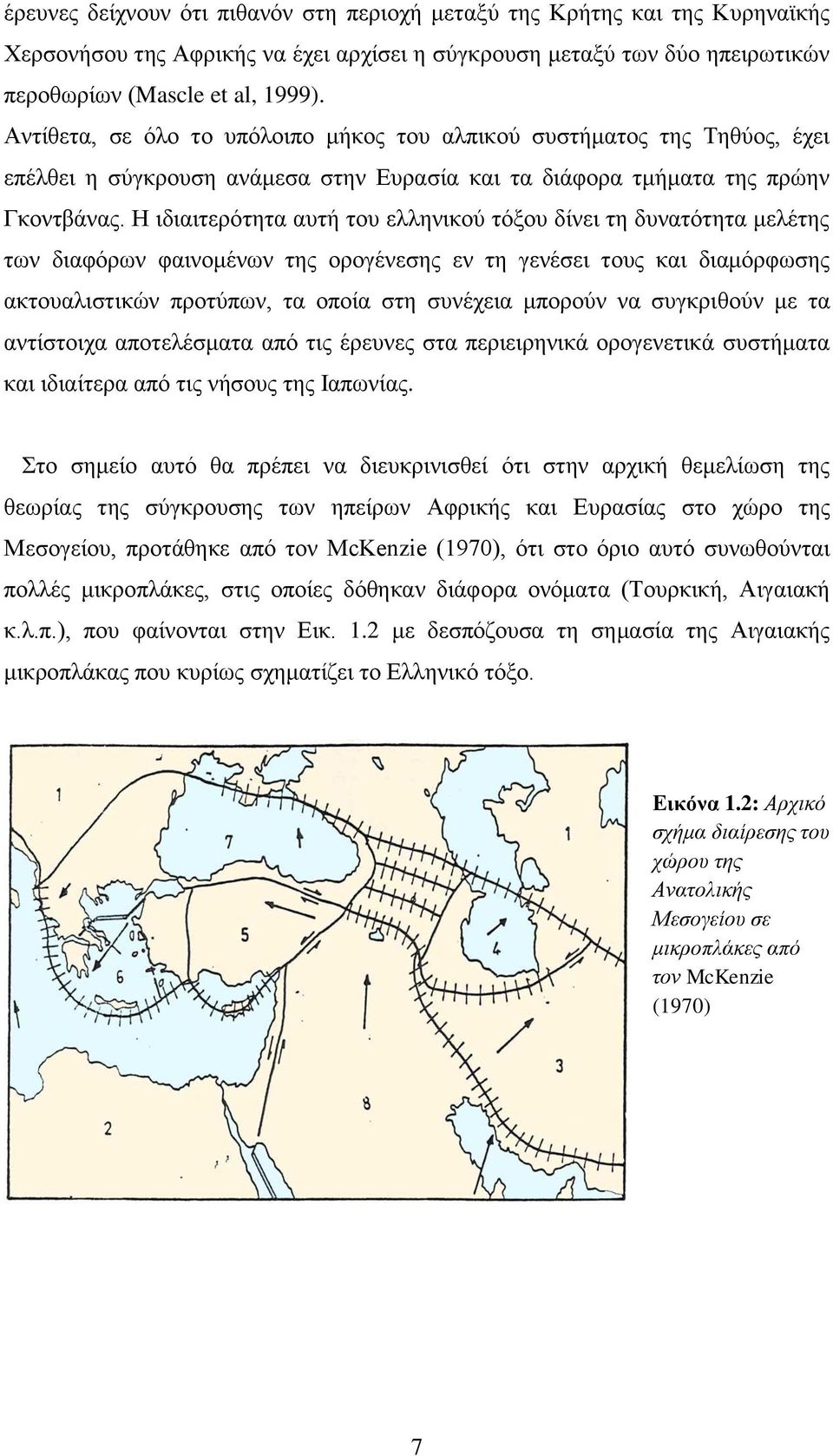 Η ιδιαιτερότητα αυτή του ελληνικού τόξου δίνει τη δυνατότητα μελέτης των διαφόρων φαινομένων της ορογένεσης εν τη γενέσει τους και διαμόρφωσης ακτουαλιστικών προτύπων, τα οποία στη συνέχεια μπορούν