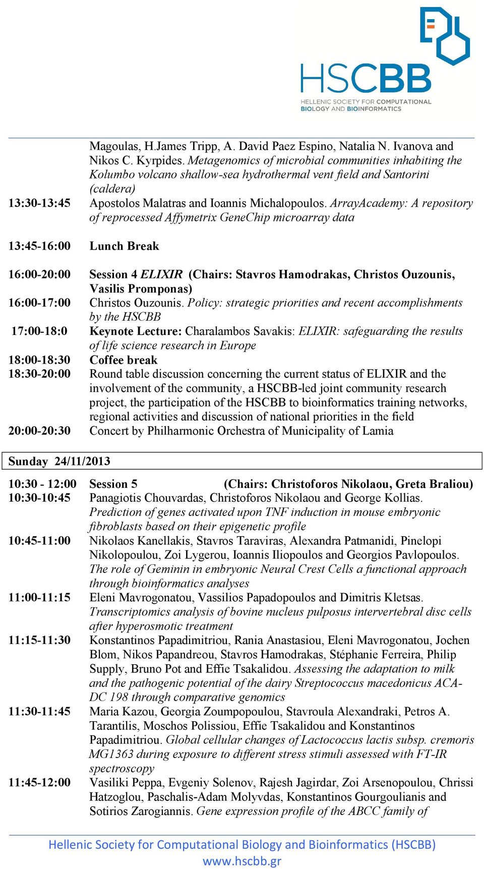 ArrayAcademy: A repository of reprocessed Affymetrix GeneChip microarray data 13:45-16:00 Lunch Break 16:00-20:00 Session 4 ELIXIR (Chairs: Stavros Hamodrakas, Christos Ouzounis, Vasilis Promponas)