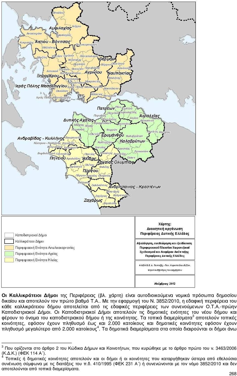 Οι Καποδιστριακοί ήµοι αποτελούν τις δηµοτικές ενότητες του νέου δήµου και φέρουν το όνοµα του καποδιστριακού δήµου ή της κοινότητας.