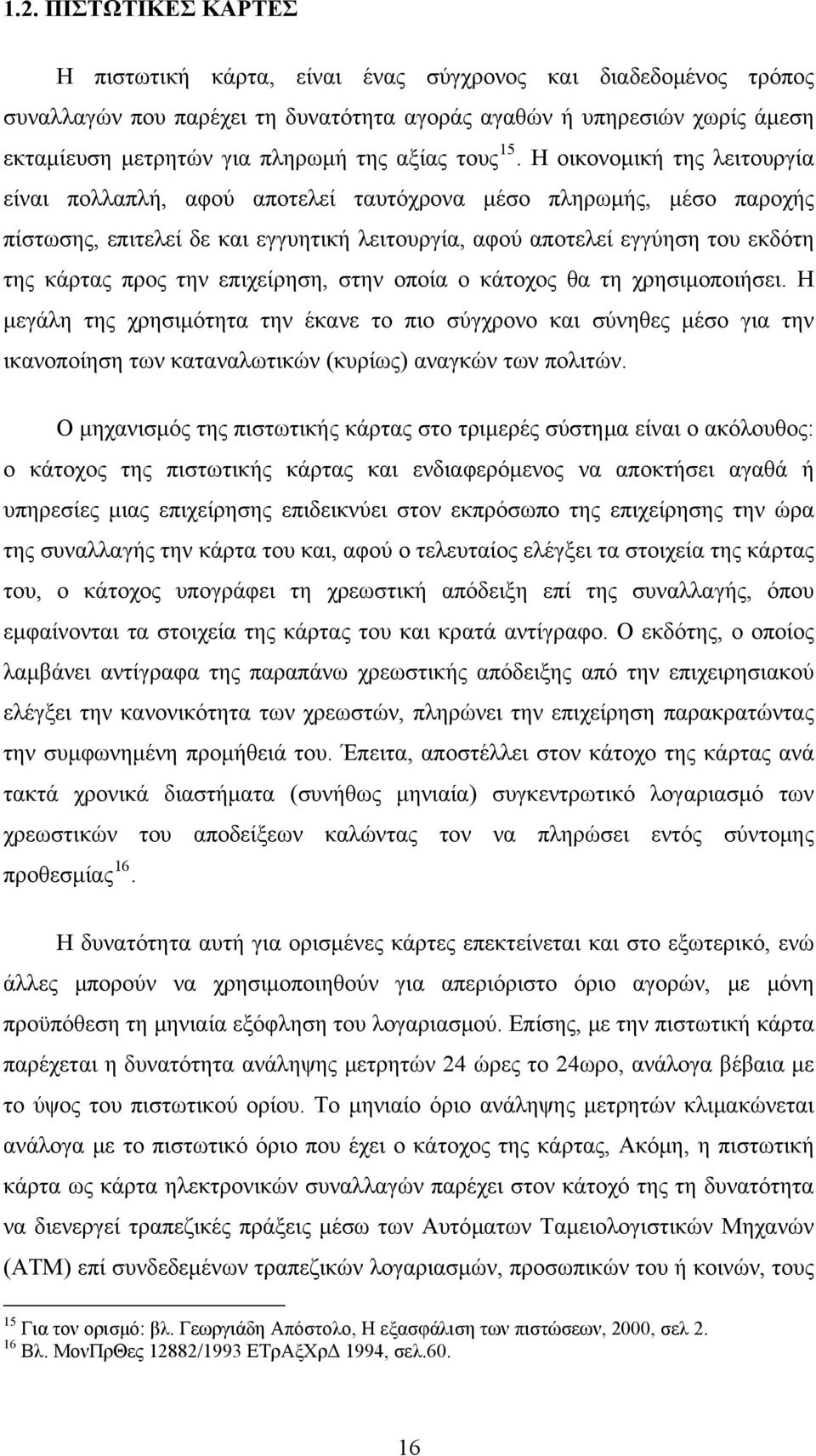 Η οικονομική της λειτουργία είναι πολλαπλή, αφού αποτελεί ταυτόχρονα μέσο πληρωμής, μέσο παροχής πίστωσης, επιτελεί δε και εγγυητική λειτουργία, αφού αποτελεί εγγύηση του εκδότη της κάρτας προς την