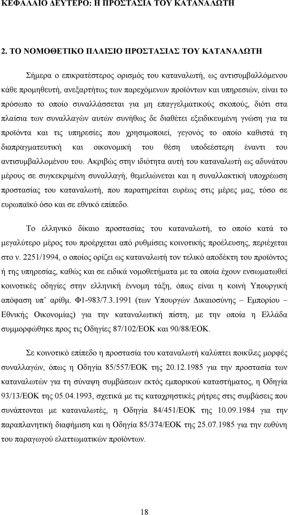 πρόσωπο το οποίο συναλλάσσεται για μη επαγγελματικούς σκοπούς, διότι στα πλαίσια των συναλλαγών αυτών συνήθως δε διαθέτει εξειδικευμένη γνώση για τα προϊόντα και τις υπηρεσίες που χρησιμοποιεί,