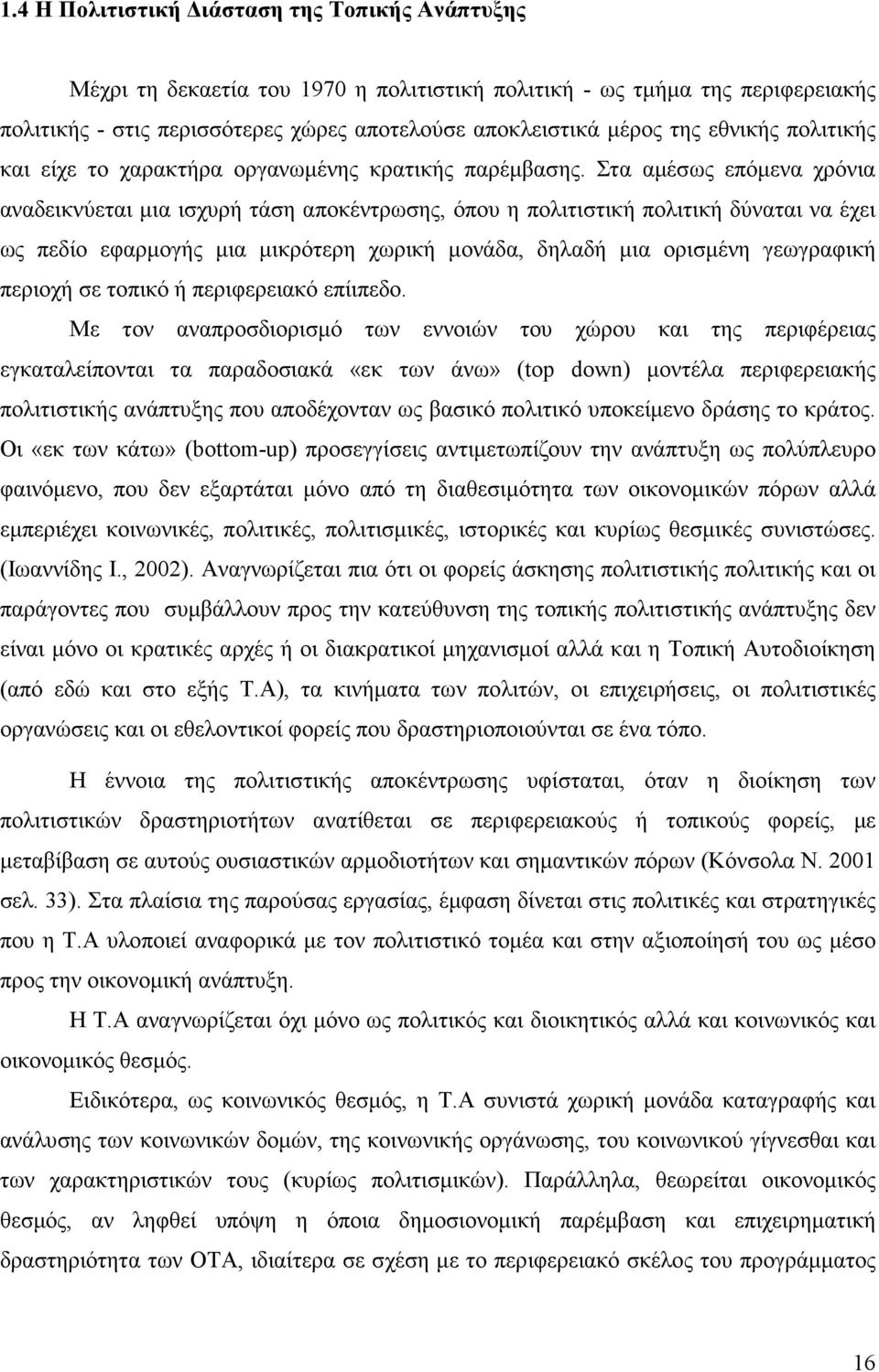 Στα αµέσως επόµενα χρόνια αναδεικνύεται µια ισχυρή τάση αποκέντρωσης, όπου η πολιτιστική πολιτική δύναται να έχει ως πεδίο εφαρµογής µια µικρότερη χωρική µονάδα, δηλαδή µια ορισµένη γεωγραφική