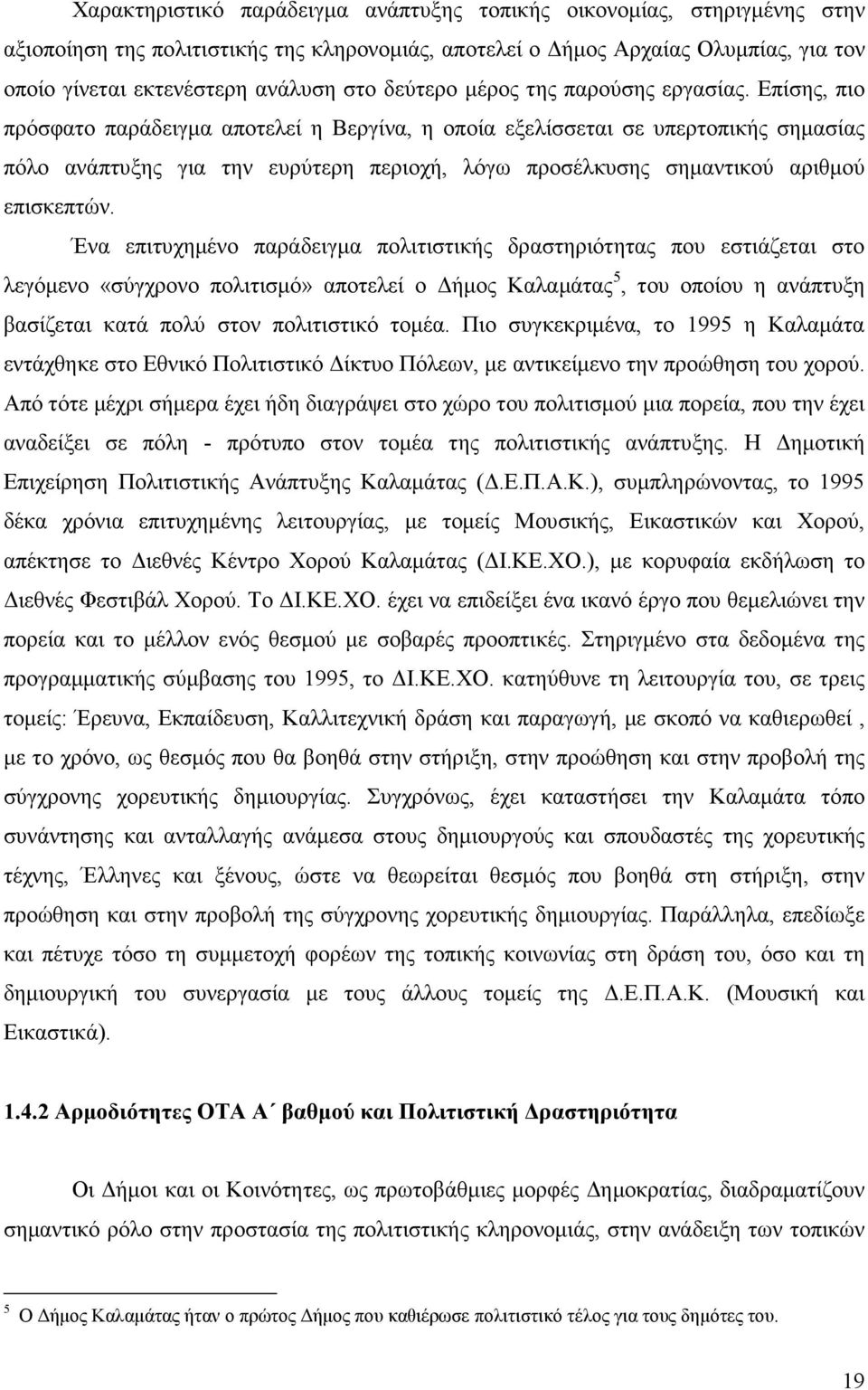 Επίσης, πιο πρόσφατο παράδειγµα αποτελεί η Βεργίνα, η οποία εξελίσσεται σε υπερτοπικής σηµασίας πόλο ανάπτυξης για την ευρύτερη περιοχή, λόγω προσέλκυσης σηµαντικού αριθµού επισκεπτών.