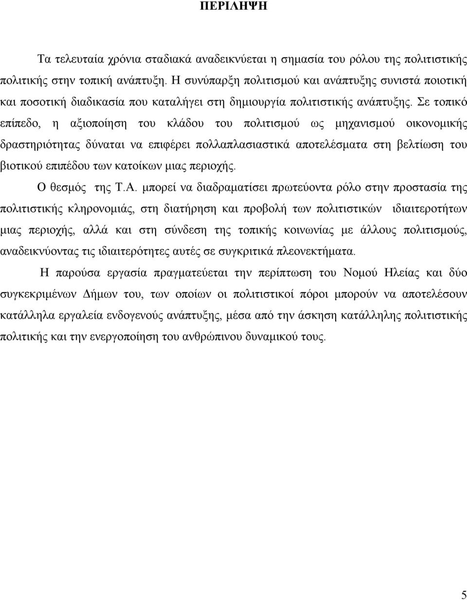 Σε τοπικό επίπεδο, η αξιοποίηση του κλάδου του πολιτισµού ως µηχανισµού οικονοµικής δραστηριότητας δύναται να επιφέρει πολλαπλασιαστικά αποτελέσµατα στη βελτίωση του βιοτικού επιπέδου των κατοίκων