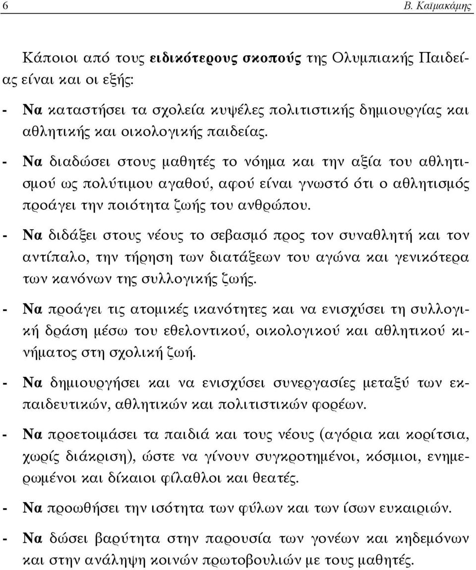 - Να διδάξει στους νέους το σεβασμό προς τον συναθλητή και τον αντίπαλο, την τήρηση των διατάξεων του αγώνα και γενικότερα των κανόνων της συλλογικής ζωής.