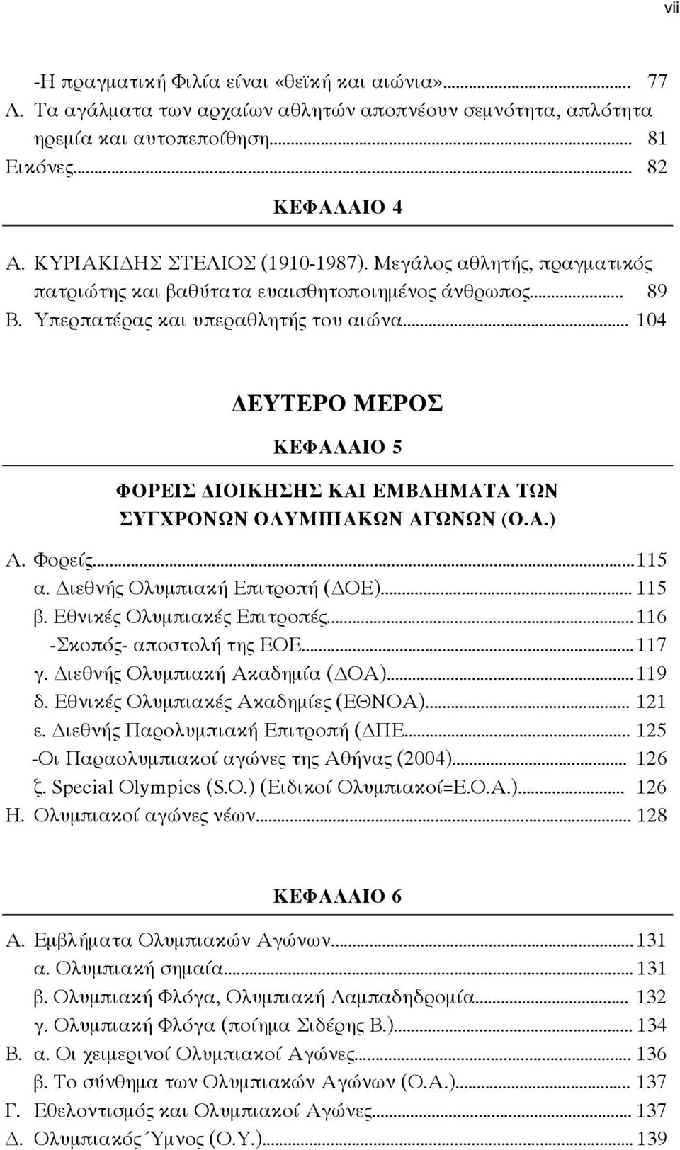 .. 104 ΕΥΤΕΡΟ ΜΕΡΟΣ ΚΕΦΑΛΑΙΟ 5 ΦΟΡΕΙΣ ΙΟΙΚΗΣΗΣ ΚΑΙ ΕΜΒΛΗΜΑΤΑ ΤΩΝ ΣΥΓΧΡΟΝΩΝ ΟΛΥΜΠΙΑΚΩΝ ΑΓΩΝΩΝ (Ο.Α.) Α. Φορείς... 115 α. ιεθνής Ολυμπιακή Επιτροπή ( ΟΕ)... 115 β. Εθνικές Ολυμπιακές Επιτροπές.