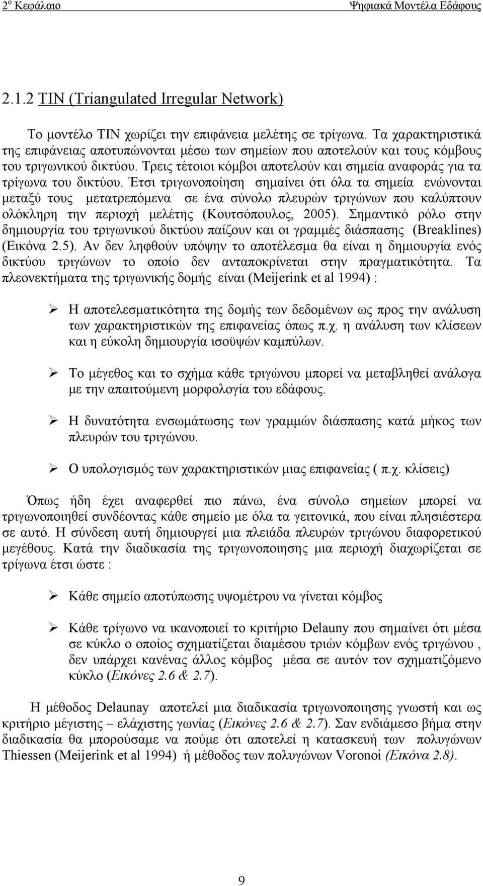 Έτσι τριγωνοποίηση σημαίνει ότι όλα τα σημεία ενώνονται μεταξύ τους μετατρεπόμενα σε ένα σύνολο πλευρών τριγώνων που καλύπτουν ολόκληρη την περιοχή μελέτης (Κουτσόπουλος, 2005).