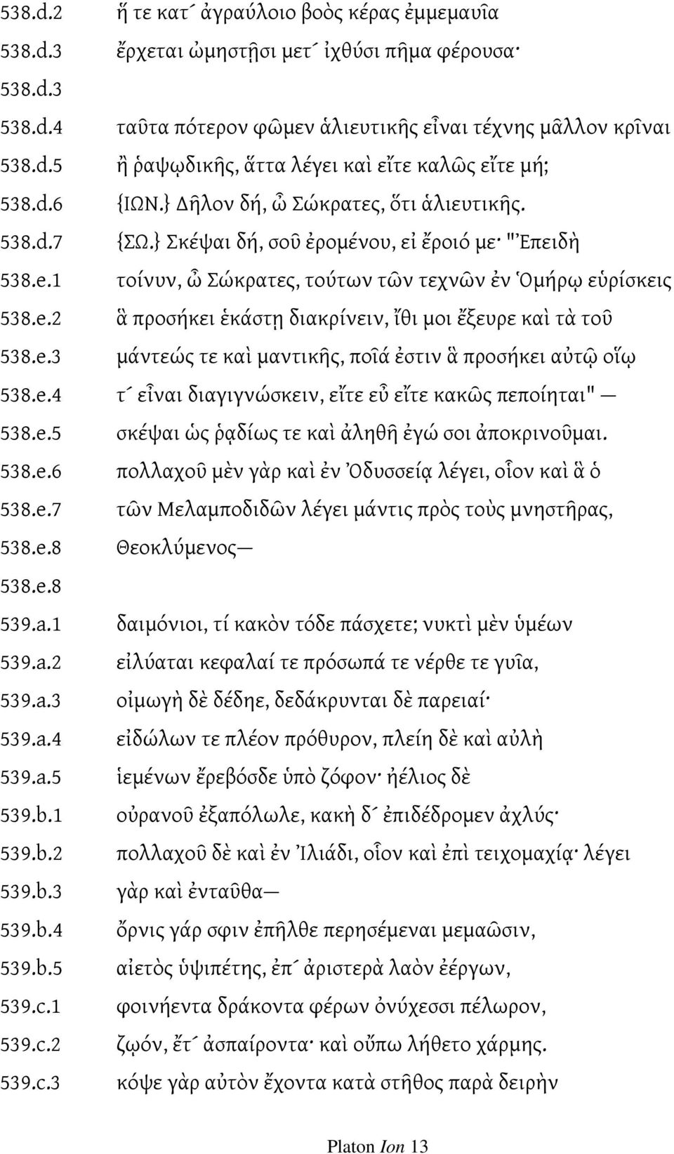 e.3 μάντεώς τε καὶ μαντικῆς, ποῖά ἐστιν ἃ προσήκει αὐτῷ οἵῳ 538.e.4 τ εἶναι διαγιγνώσκειν, εἴτε εὖ εἴτε κακῶς πεποίηται" 538.e.5 σκέψαι ὡς ῥᾳδίως τε καὶ ἀληθῆ ἐγώ σοι ἀποκρινοῦμαι. 538.e.6 πολλαχοῦ μὲν γὰρ καὶ ἐν Ὀδυσσείᾳ λέγει, οἷον καὶ ἃ ὁ 538.