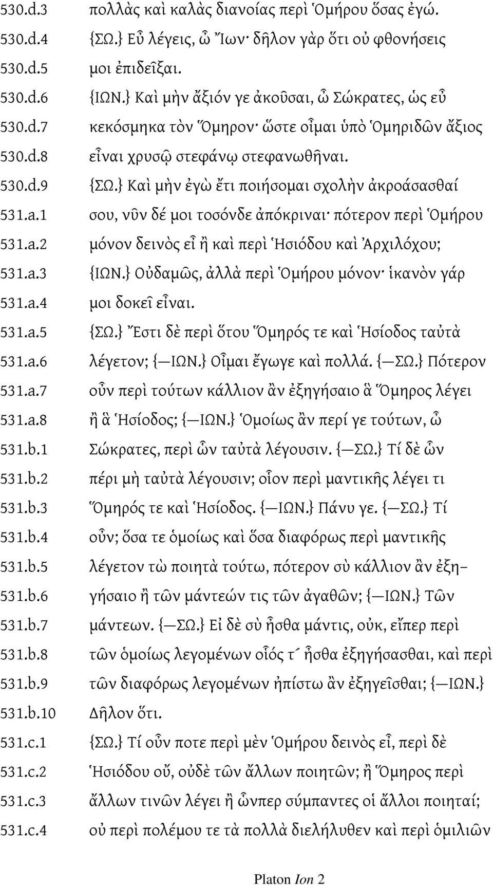 } Καὶ μὴν ἄξιόν γε ἀκοῦσαι, ὦ Σώκρατες, ὡς εὖ κεκόσμηκα τὸν Ὅμηρον ὥστε οἶμαι ὑπὸ Ὁμηριδῶν ἄξιος εἶναι χρυσῷ στεφάνῳ στεφανωθῆναι. {ΣΩ.