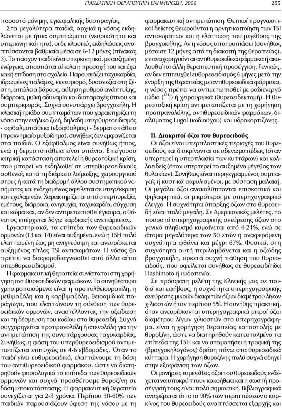 Το πάσχον παιδί είναι υπερκινητικό, με αυξημένη ενέργεια, αποσπάται εύκολα η προσοχή του και έχει κακή επίδοση στο σχολείο.