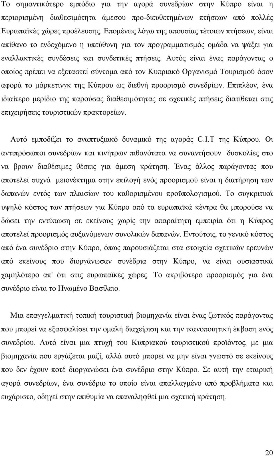 Αυτός είναι ένας παράγοντας ο οποίος πρέπει να εξεταστεί σύντομα από τον Κυπριακό Οργανισμό Τουρισμού όσον αφορά το μάρκετινγκ της Κύπρου ως διεθνή προορισμό συνεδρίων.