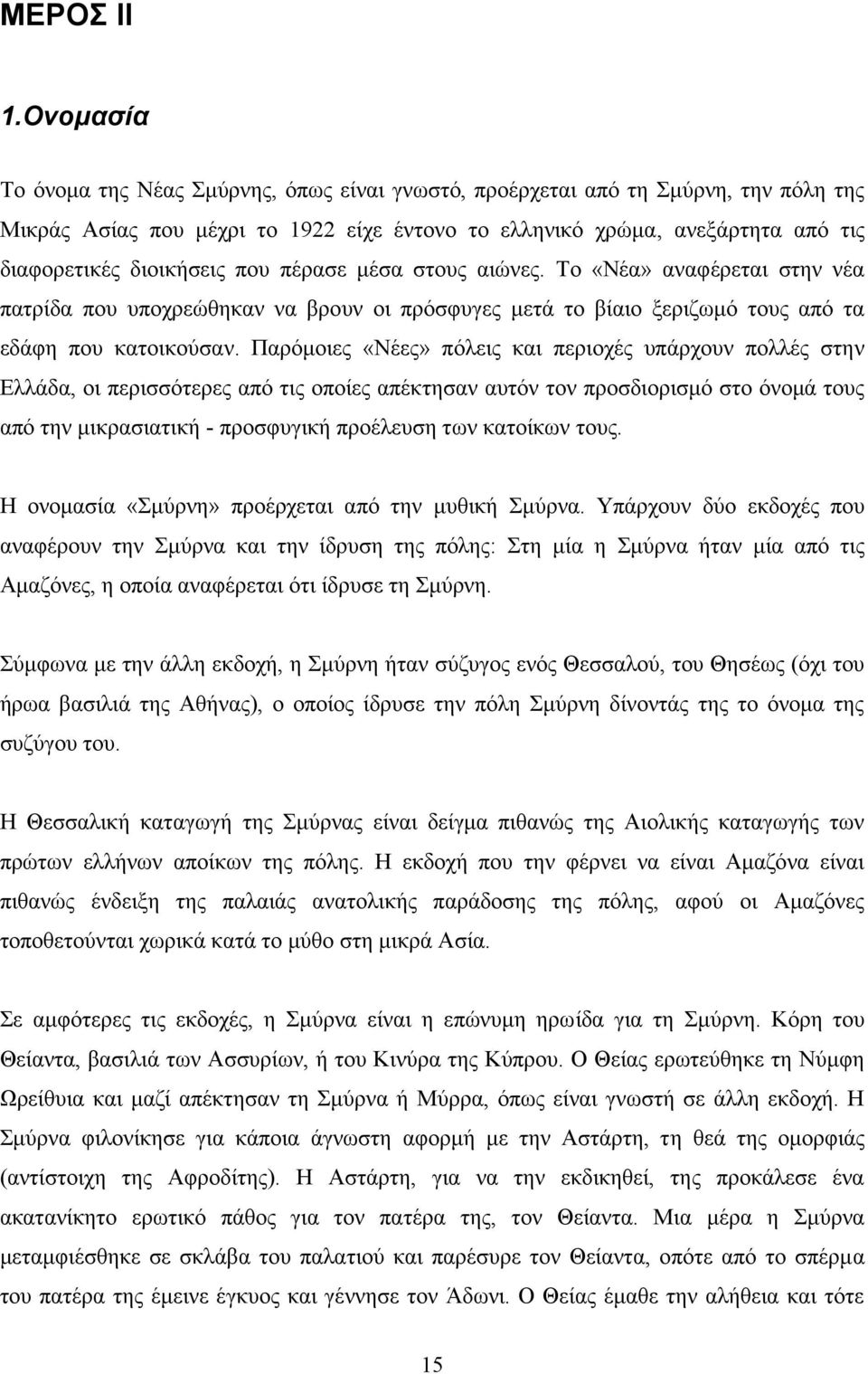 που πέρασε μέσα στους αιώνες. Το «Νέα» αναφέρεται στην νέα πατρίδα που υποχρεώθηκαν να βρουν οι πρόσφυγες μετά το βίαιο ξεριζωμό τους από τα εδάφη που κατοικούσαν.