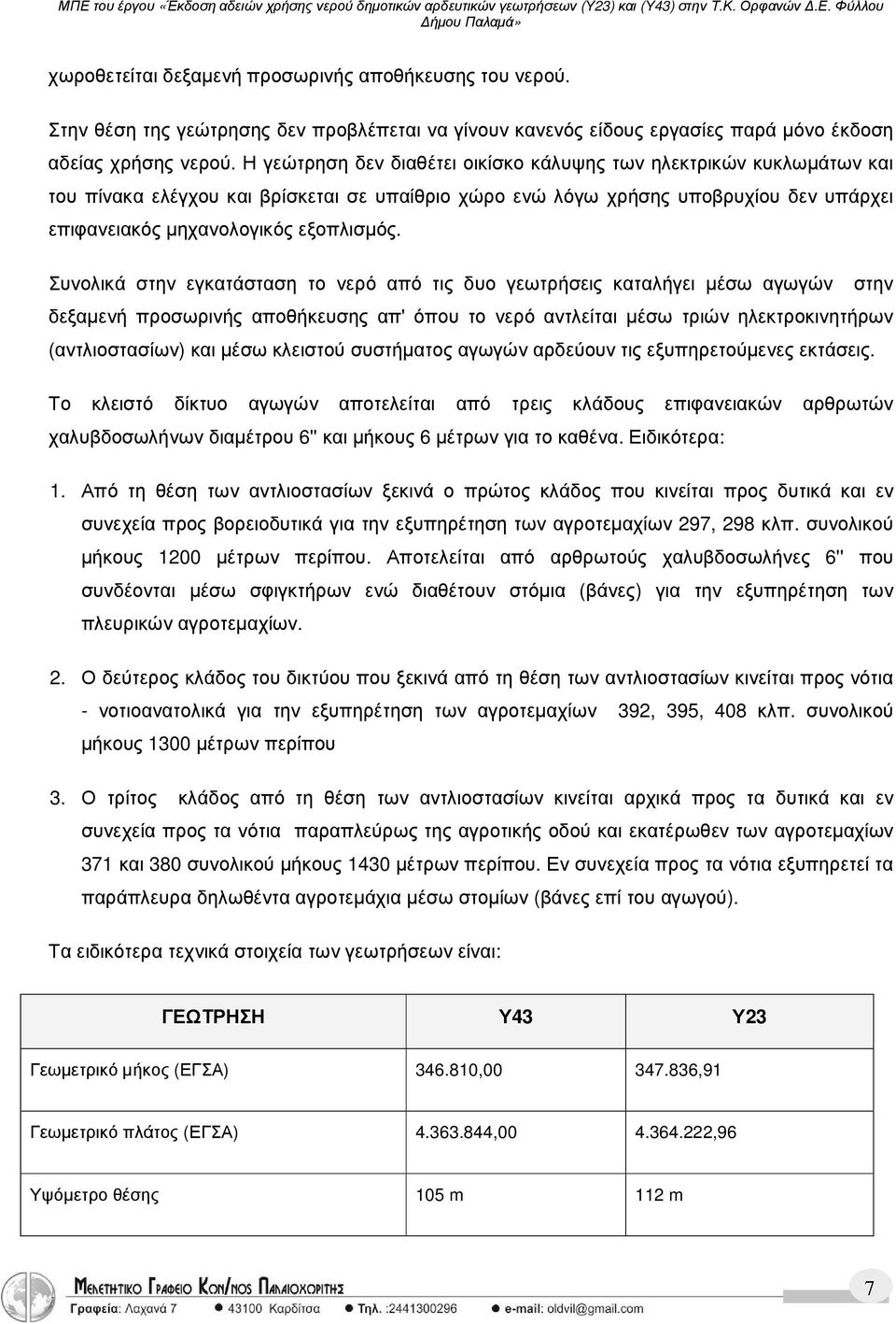 Συνολικά στην εγκατάσταση το νερό από τις δυο γεωτρήσεις καταλήγει µέσω αγωγών στην δεξαµενή προσωρινής αποθήκευσης απ' όπου το νερό αντλείται µέσω τριών ηλεκτροκινητήρων (αντλιοστασίων) και µέσω