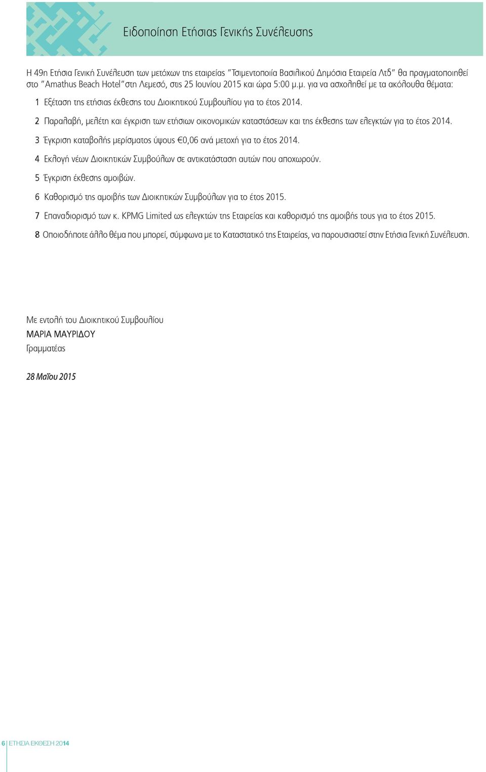 2 Παραλαβή, μελέτη και έγκριση των ετήσιων οικονομικών καταστάσεων και της έκθεσης των ελεγκτών για το έτος 2014. 3 Έγκριση καταβολής μερίσματος ύψους 0,06 ανά μετοχή για το έτος 2014.