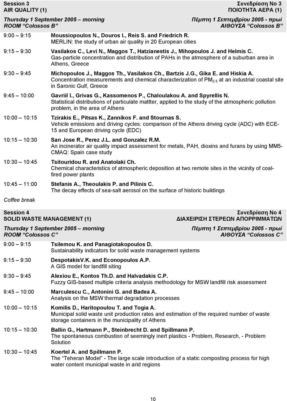 Gas-particle concentration and distribution of PAHs in the atmosphere of a suburban area in Athens, Greece 9:30 9:45 Michopoulos J., Maggos Th., Vasilakos Ch., Bartzis J.G., Gika E. and Hiskia A.