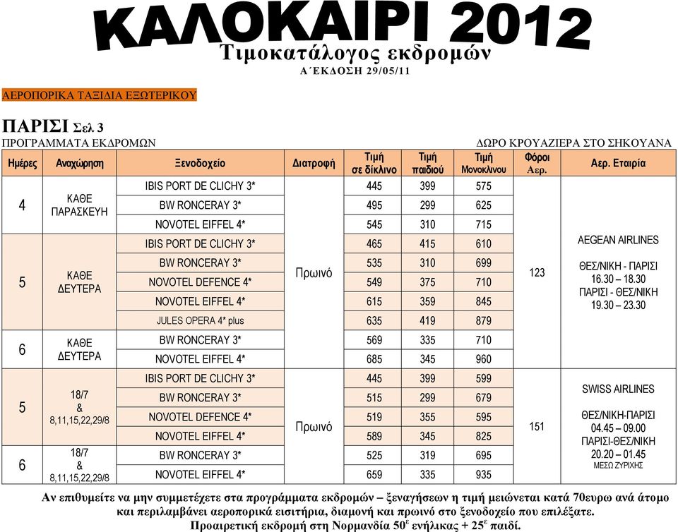 4 5 6 5 6 ΚΑΘΕ ΠΑΡΑΣΚΕΥΗ KAΘΕ ΔΕΥΤΕΡΑ KAΘΕ ΔΕΥΤΕΡΑ 18/7 & 8,11,15,22,29/8 18/7 & 8,11,15,22,29/8 ΙΒΙS PORT DE CLICHY 3* 445 399 575 BW RONCERAY 3* 495 299 625 NOVOTEL EIFFEL 4* 545 310 715 ΙΒΙS PORT