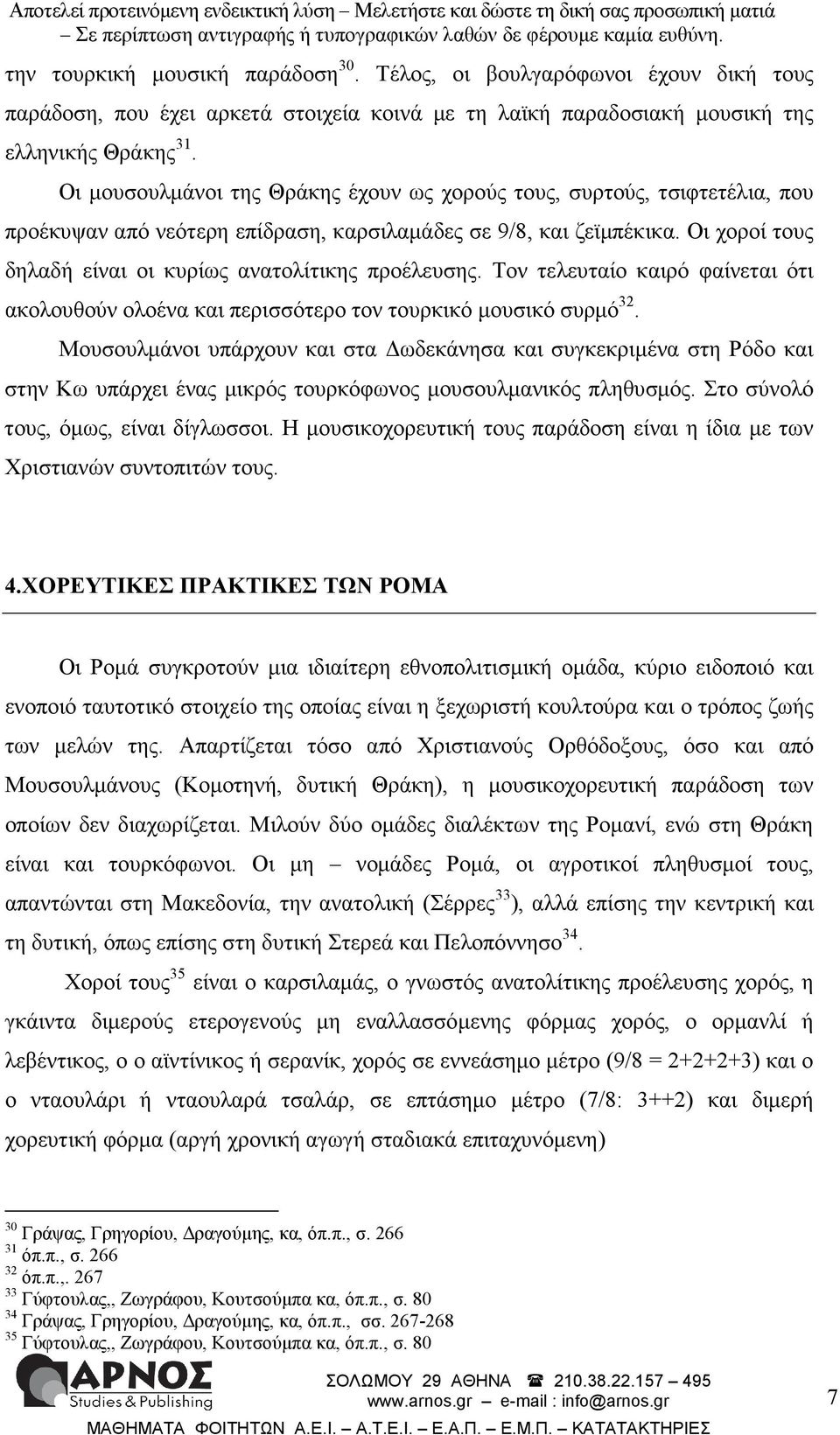 Οι χοροί τους δηλαδή είναι οι κυρίως ανατολίτικης προέλευσης. Τον τελευταίο καιρό φαίνεται ότι ακολουθούν ολοένα και περισσότερο τον τουρκικό µουσικό συρµό 32.