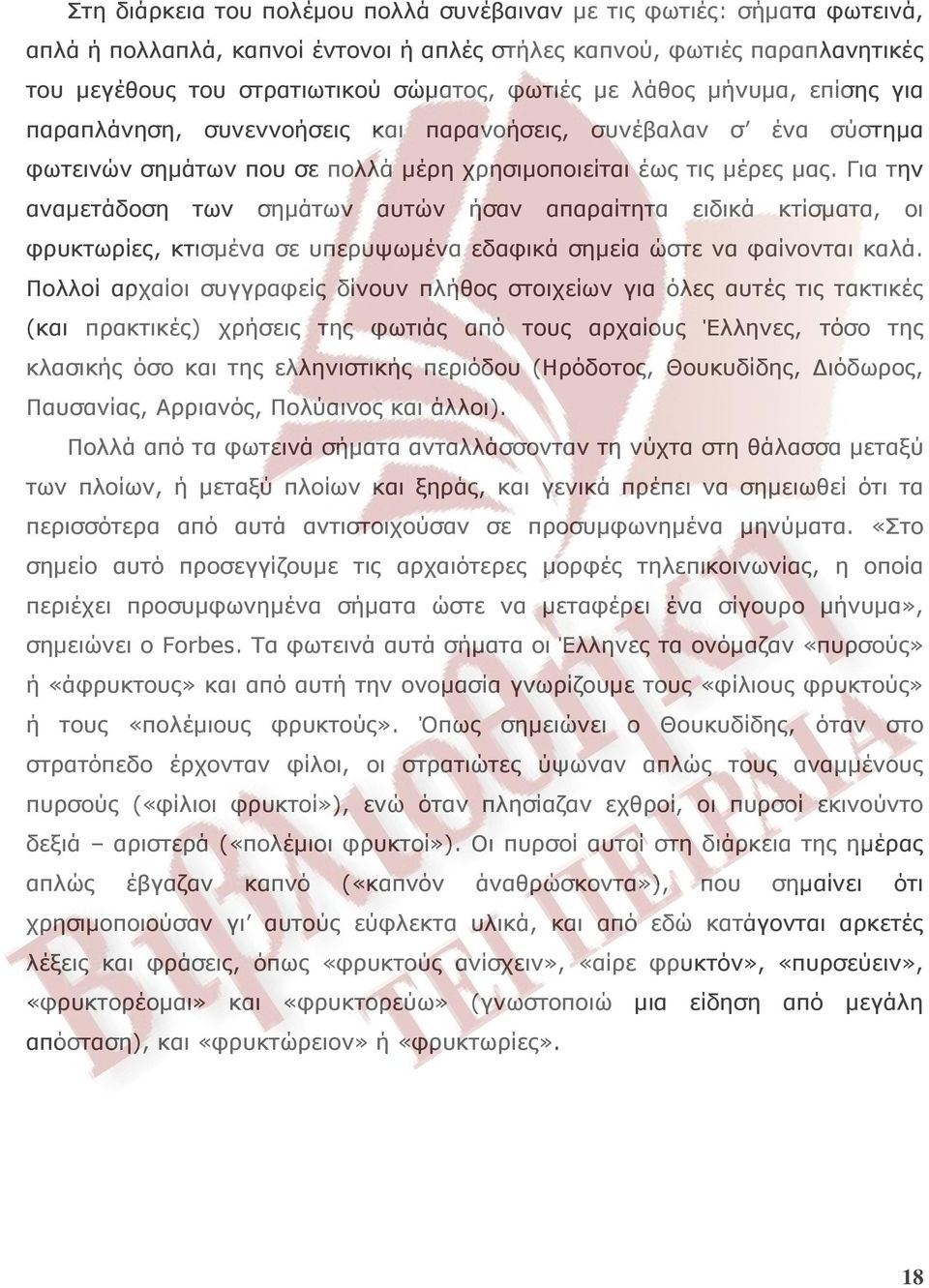 Για την αναμετάδοση των σημάτων αυτών ήσαν απαραίτητα ειδικά κτίσματα, οι φρυκτωρίες, κτισμένα σε υπερυψωμένα εδαφικά σημεία ώστε να φαίνονται καλά.