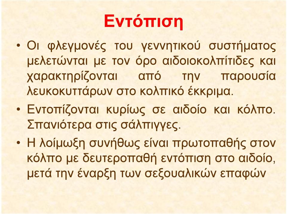 Εντοπίζονται κυρίως σε αιδοίο και κόλπο. Σπανιότερα στις σάλπιγγες.