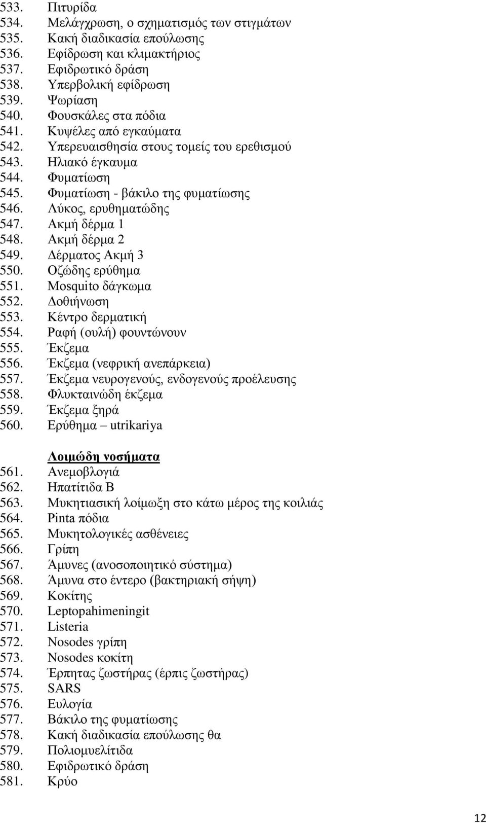 Ακμή δέρμα 1 548. Ακμή δέρμα 2 549. Δέρματος Ακμή 3 550. Οζώδης ερύθημα 551. Mosquito δάγκωμα 552. Δοθιήνωση 553. Κέντρο δερματική 554. Ραφή (ουλή) φουντώνουν 555. Έκζεμα 556.