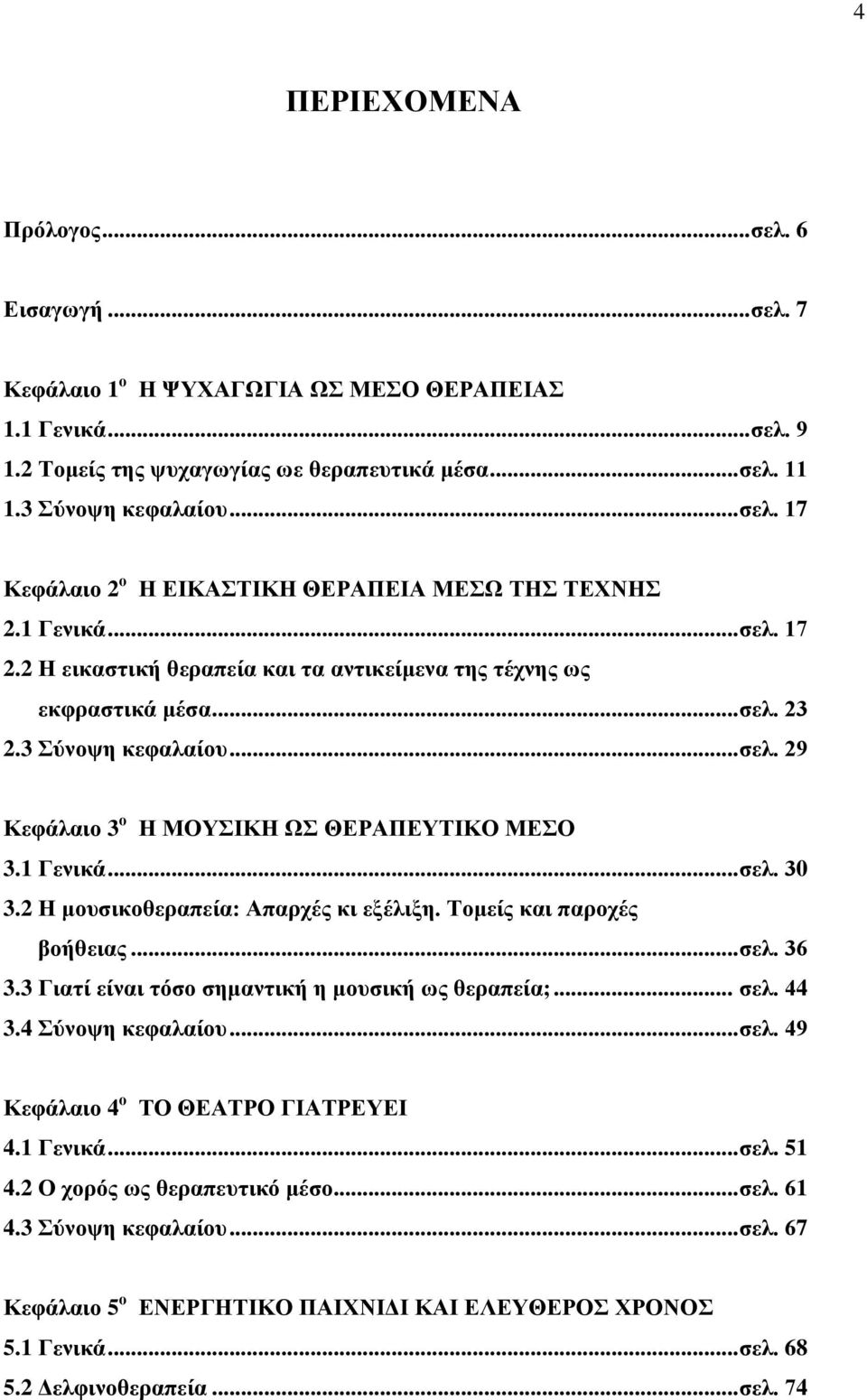 2 Η μουσικοθεραπεία: Απαρχές κι εξέλιξη. Τομείς και παροχές βοήθειας... σελ. 36 3.3 Γιατί είναι τόσο σημαντική η μουσική ως θεραπεία;... σελ. 44 3.4 Σύνοψη κεφαλαίου... σελ. 49 Κεφάλαιο 4 ο ΤΟ ΘΕΑΤΡΟ ΓΙΑΤΡΕΥΕΙ 4.