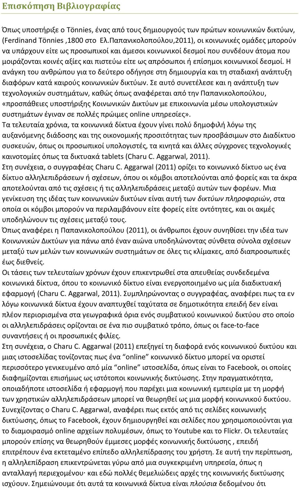 επίσημοι κοινωνικοί δεσμοί. Η ανάγκη του ανθρώπου για το δεύτερο οδήγησε στη δημιουργία και τη σταδιακή ανάπτυξη διαφόρων κατά καιρούς κοινωνικών δικτύων.