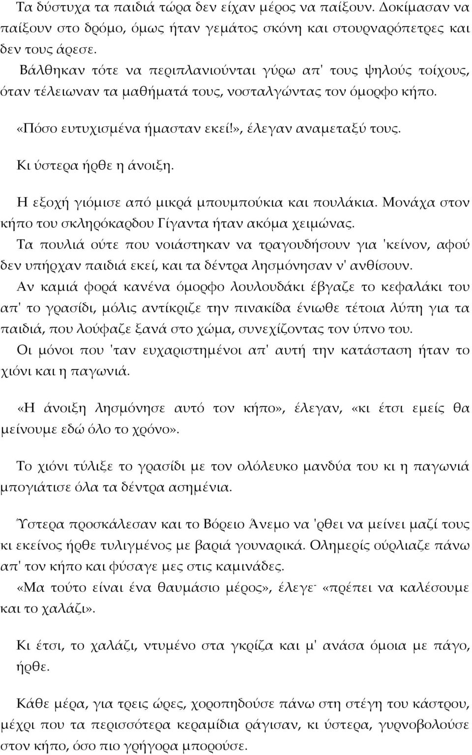 Κι ύστερα ήρθε η άνοιξη. Η εξοχή γιόμισε από μικρά μπουμπούκια και πουλάκια. Μονάχα στον κήπο του σκληρόκαρδου Γίγαντα ήταν ακόμα χειμώνας.