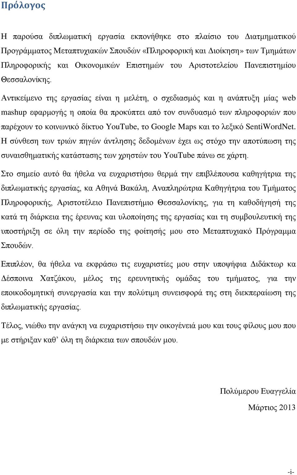 Αντικείμενο της εργασίας είναι η μελέτη, ο σχεδιασμός και η ανάπτυξη μίας web mashup εφαρμογής η οποία θα προκύπτει από τον συνδυασμό των πληροφοριών που παρέχουν το κοινωνικό δίκτυο YouTube, το