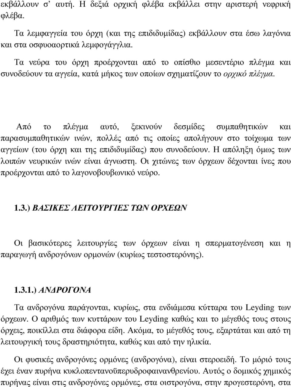 Από το πλέγµα αυτό, ξεκινούν δεσµίδες συµπαθητικών και παρασυµπαθητικών ινών, πολλές από τις οποίες απολήγουν στο τοίχωµα των αγγείων (του όρχη και της επιδιδυµίδας) που συνοδεύουν.