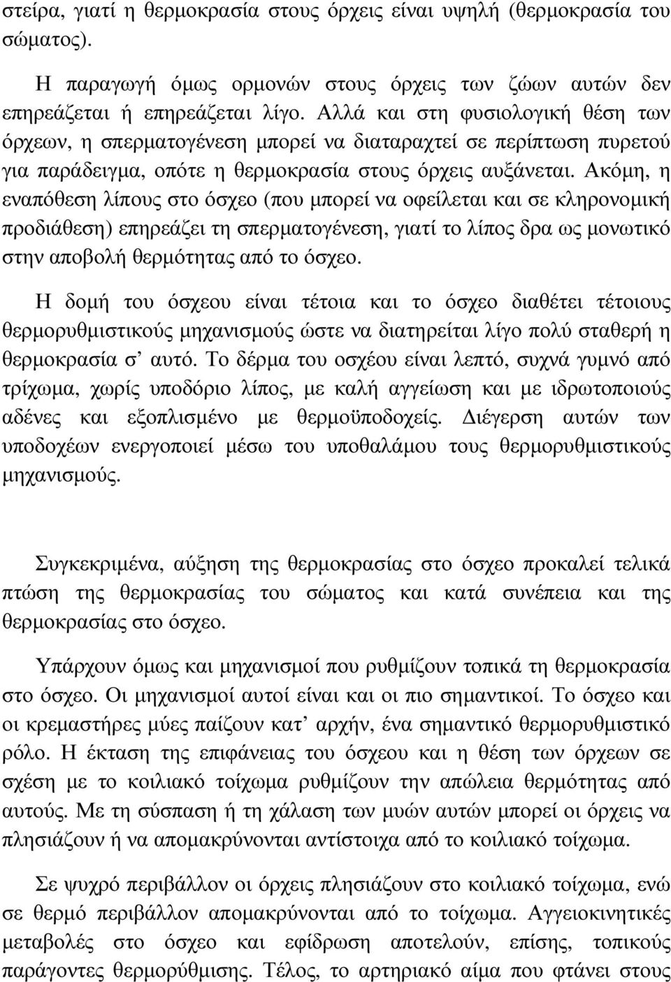 Ακόµη, η εναπόθεση λίπους στο όσχεο (που µπορεί να οφείλεται και σε κληρονοµική προδιάθεση) επηρεάζει τη σπερµατογένεση, γιατί το λίπος δρα ως µονωτικό στην αποβολή θερµότητας από το όσχεο.