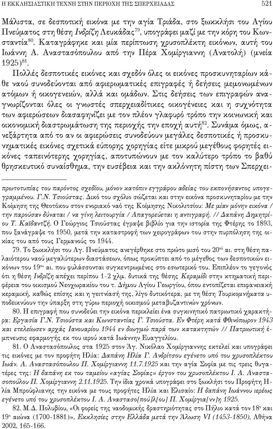 οι εικόνες προσκυνηταρίων κά, θε ναού συνοδεύονται από αφιερωματικές επιγραφές ή δεήσεις μεμονωμένων ατόμων ή οικογενειών+ αλλά και ομάδων- Στις δεήσεις των επιγραφών ανα, γνωρίζονται όλες οι γνωστές