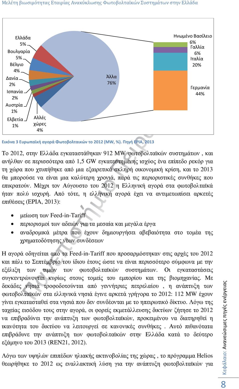 Πηγή EPIA, 2013 Το 2012, στην Ελλάδα εγκαταστάθηκαν 912 MW φωτοβολταϊκών συστηµάτων, και ανήλθαν σε περισσότερα από 1,5 GW εγκατεστηµένης ισχύος ένα επίπεδο ρεκόρ για τη χώρα που χτυπήθηκε από µια