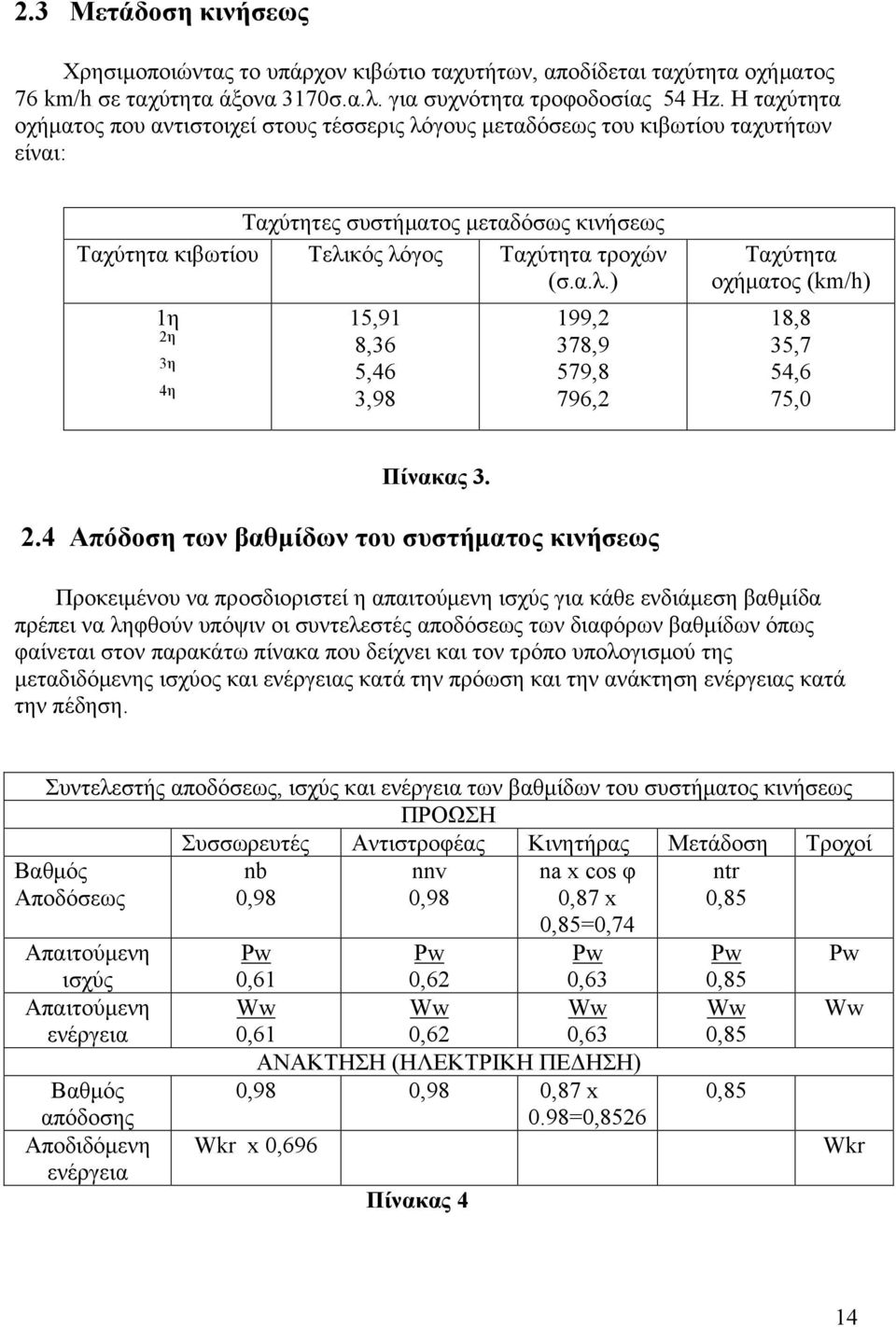 2.4 Απόδοση των βαθμίδων του συστήματος κινήσεως Προκειμένου να προσδιοριστεί η απαιτούμενη ισχύς για κάθε ενδιάμεση βαθμίδα πρέπει να ληφθούν υπόψιν οι συντελεστές αποδόσεως των διαφόρων βαθμίδων