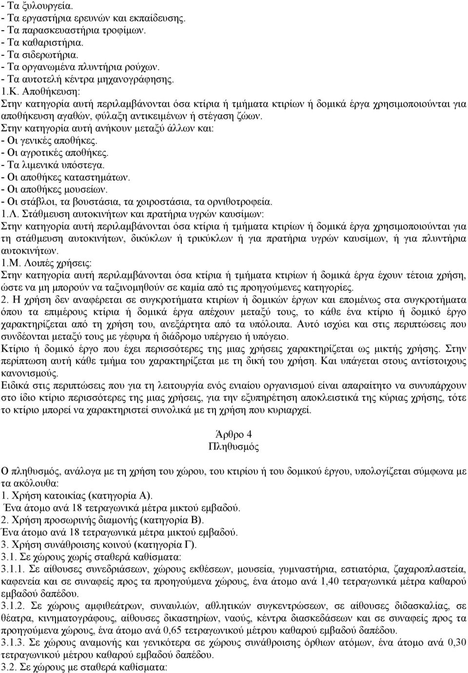 Στην κατηγορία αυτή ανήκουν µεταξύ άλλων και: - Οι γενικές αποθήκες. - Οι αγροτικές αποθήκες. - Τα λιµενικά υπόστεγα. - Οι αποθήκες καταστηµάτων. - Οι αποθήκες µουσείων.