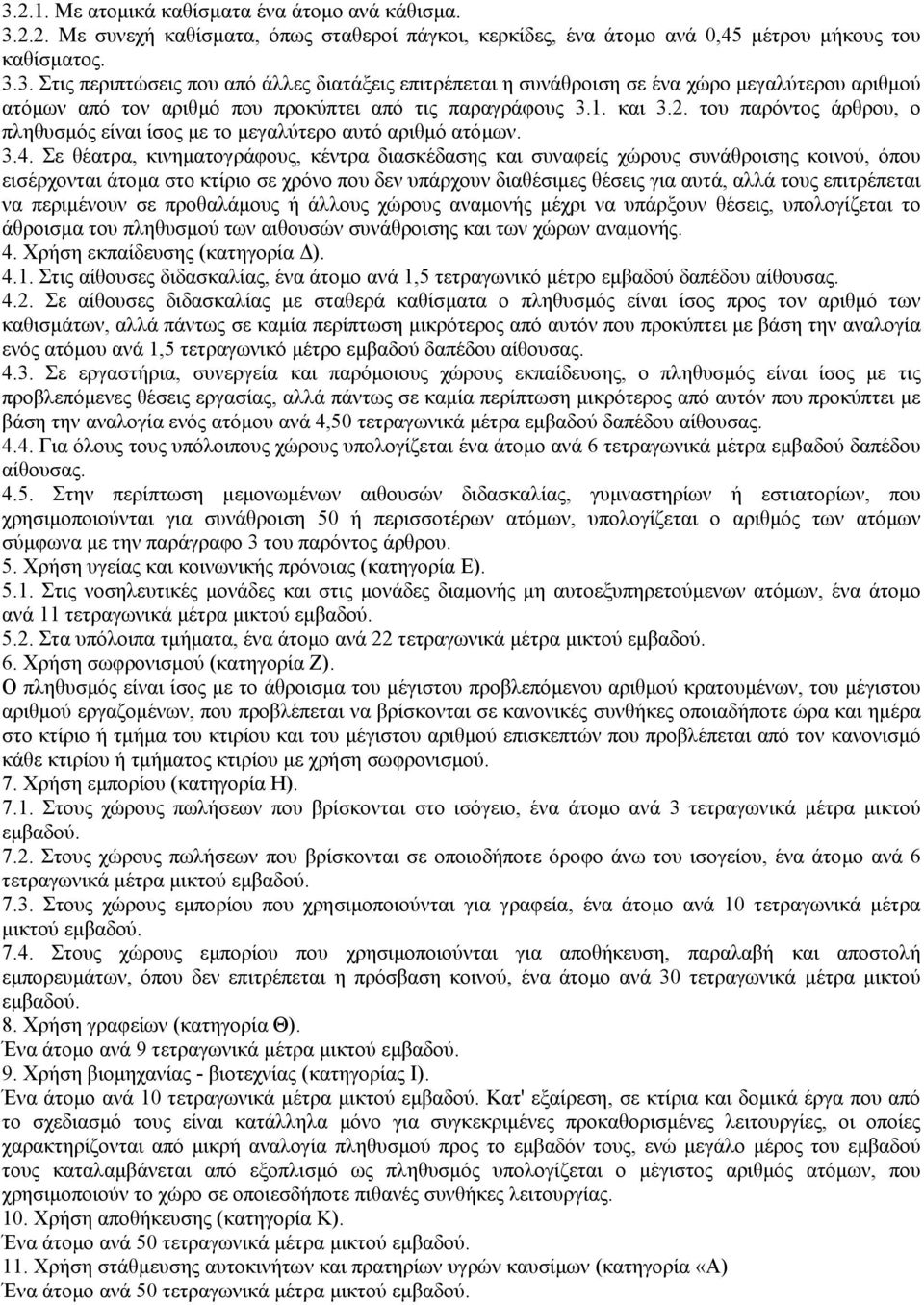 Σε θέατρα, κινηµατογράφους, κέντρα διασκέδασης και συναφείς χώρους συνάθροισης κοινού, όπου εισέρχονται άτοµα στο κτίριο σε χρόνο που δεν υπάρχουν διαθέσιµες θέσεις για αυτά, αλλά τους επιτρέπεται να