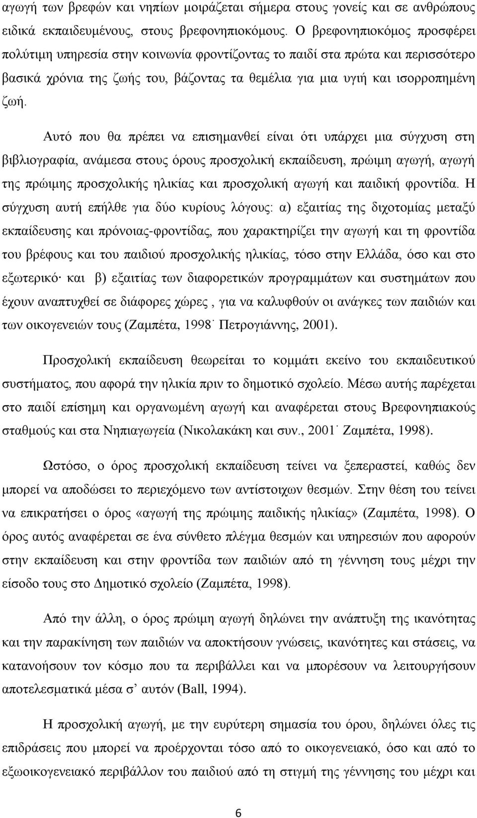 Αυτό που θα πρέπει να επισημανθεί είναι ότι υπάρχει μια σύγχυση στη βιβλιογραφία, ανάμεσα στους όρους προσχολική εκπαίδευση, πρώιμη αγωγή, αγωγή της πρώιμης προσχολικής ηλικίας και προσχολική αγωγή