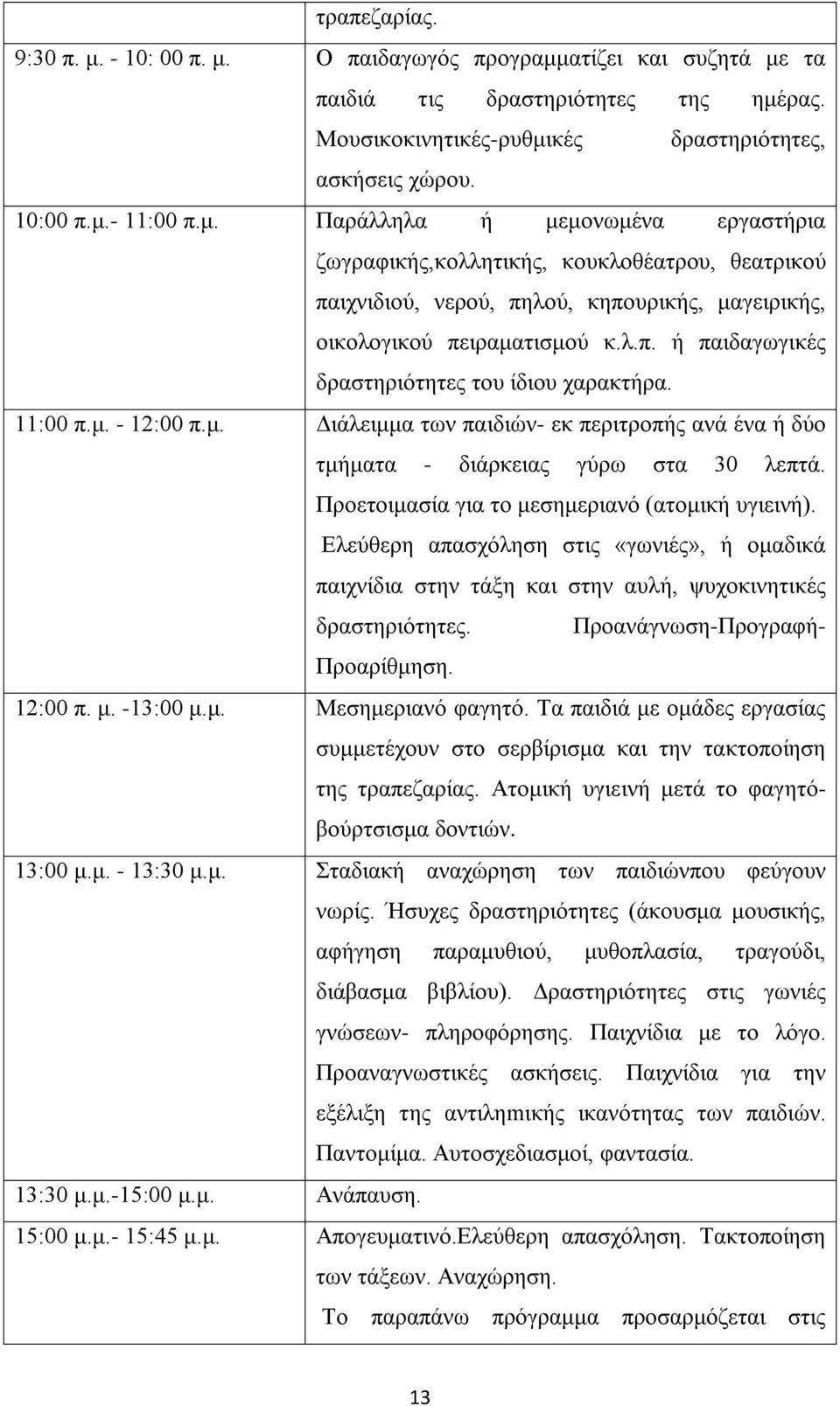 11:00 π.μ. - 12:00 π.μ. Διάλειμμα των παιδιών- εκ περιτροπής ανά ένα ή δύο τμήματα - διάρκειας γύρω στα 30 λεπτά. Προετοιμασία για το μεσημεριανό (ατομική υγιεινή).