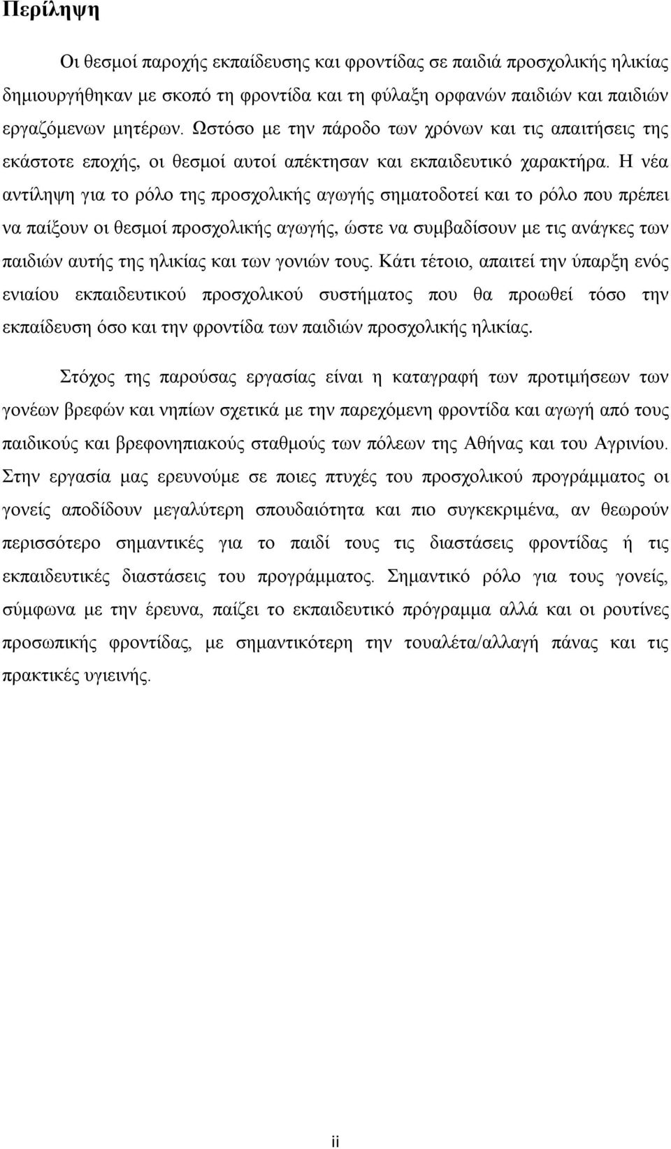 Η νέα αντίληψη για το ρόλο της προσχολικής αγωγής σηματοδοτεί και το ρόλο που πρέπει να παίξουν οι θεσμοί προσχολικής αγωγής, ώστε να συμβαδίσουν με τις ανάγκες των παιδιών αυτής της ηλικίας και των